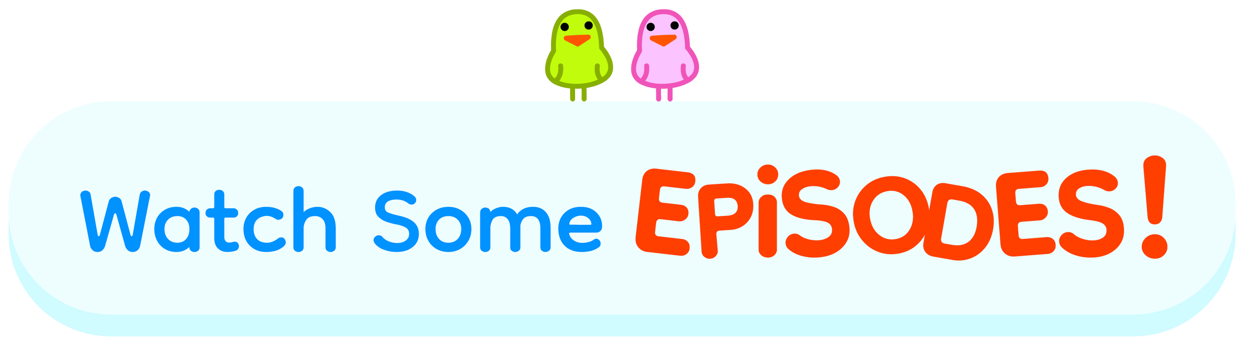 A colorful banner for toddlers with the text "Watch some EPISODES!" and two cartoon chickadees, one green and one pink, on top of the banner.