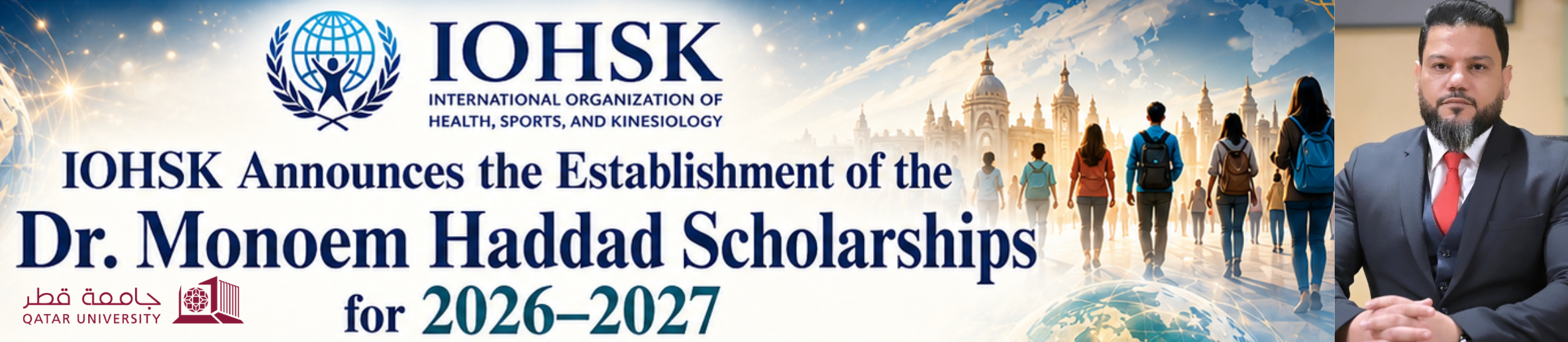       
  
   
 IOHSK Announces the Establishment of the Dr. Monoem Haddad Scholarships for 2026–2027 
  Reported on July 6, 2026, 1:45:30 am. Los Angeles, California, USA     The International Organization of Health, Sports, and Kinesiology (IOHSK) i
