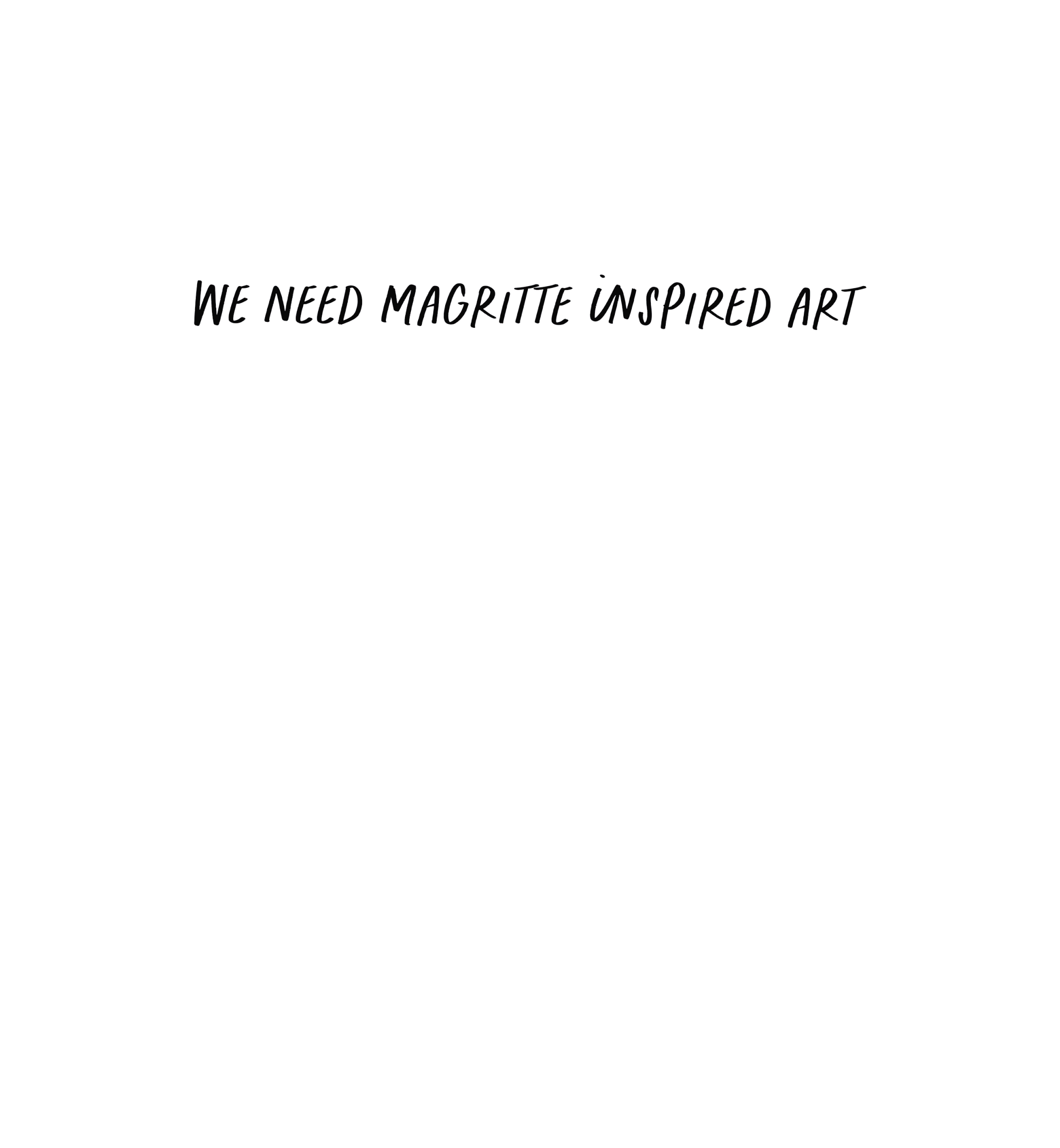 A white background with black cursive text that says, "We need magritte inspired art."