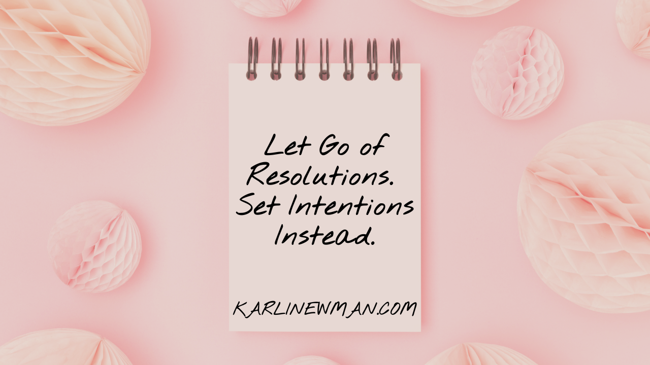 Let Go of Resolutions. Set Intentions Instead.