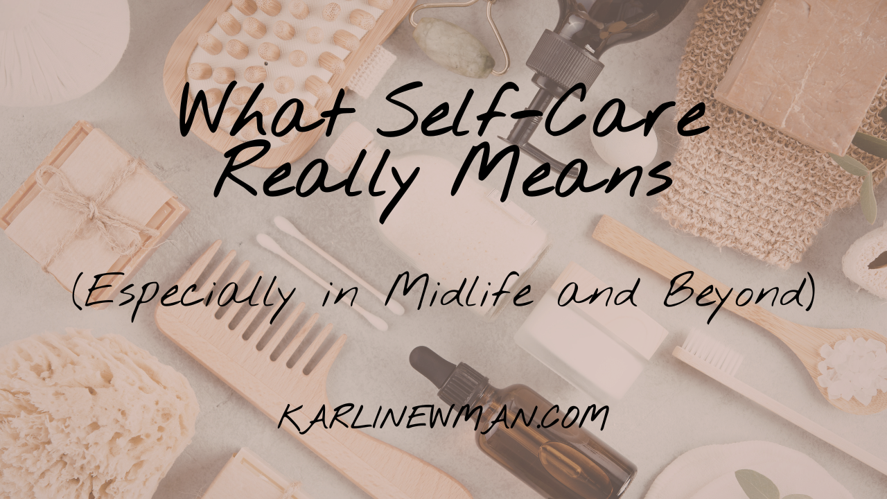 What Self-Care Really Means (Especially in Midlife and Beyond)