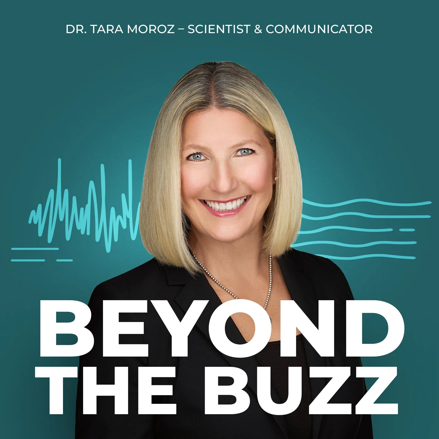 Cover image of a podcast titled 'Beyond the Buzz' featuring Dr. Tara Moroz, a scientist and communicator, with a smiling woman with blonde hair and a black blazer, set against a teal background with white audio wave graphics.
