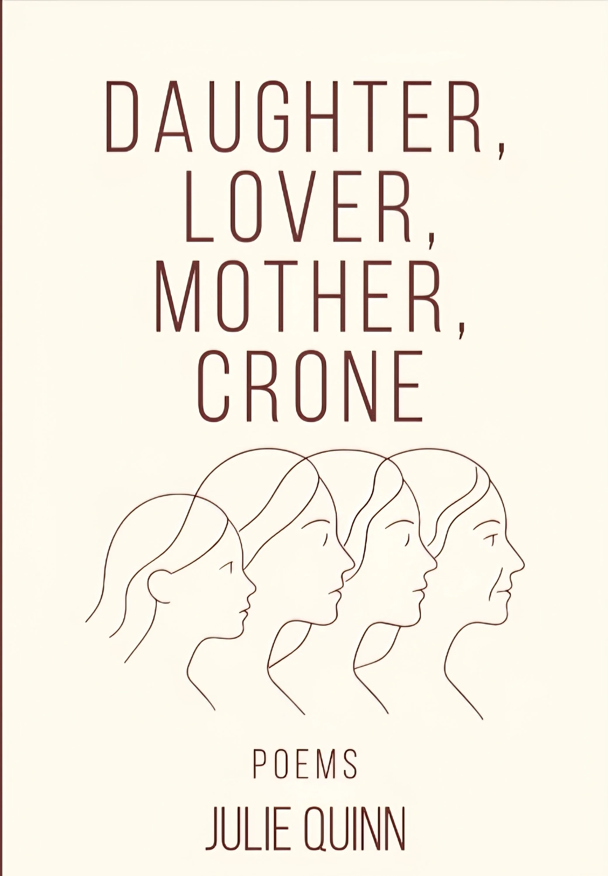 Book cover titled 'Daughter, Lover, Mother, Crone' by Julie Quinn, featuring minimalist line art of four side profile faces: a young girl, a young woman, a middle-aged woman, and an old woman.