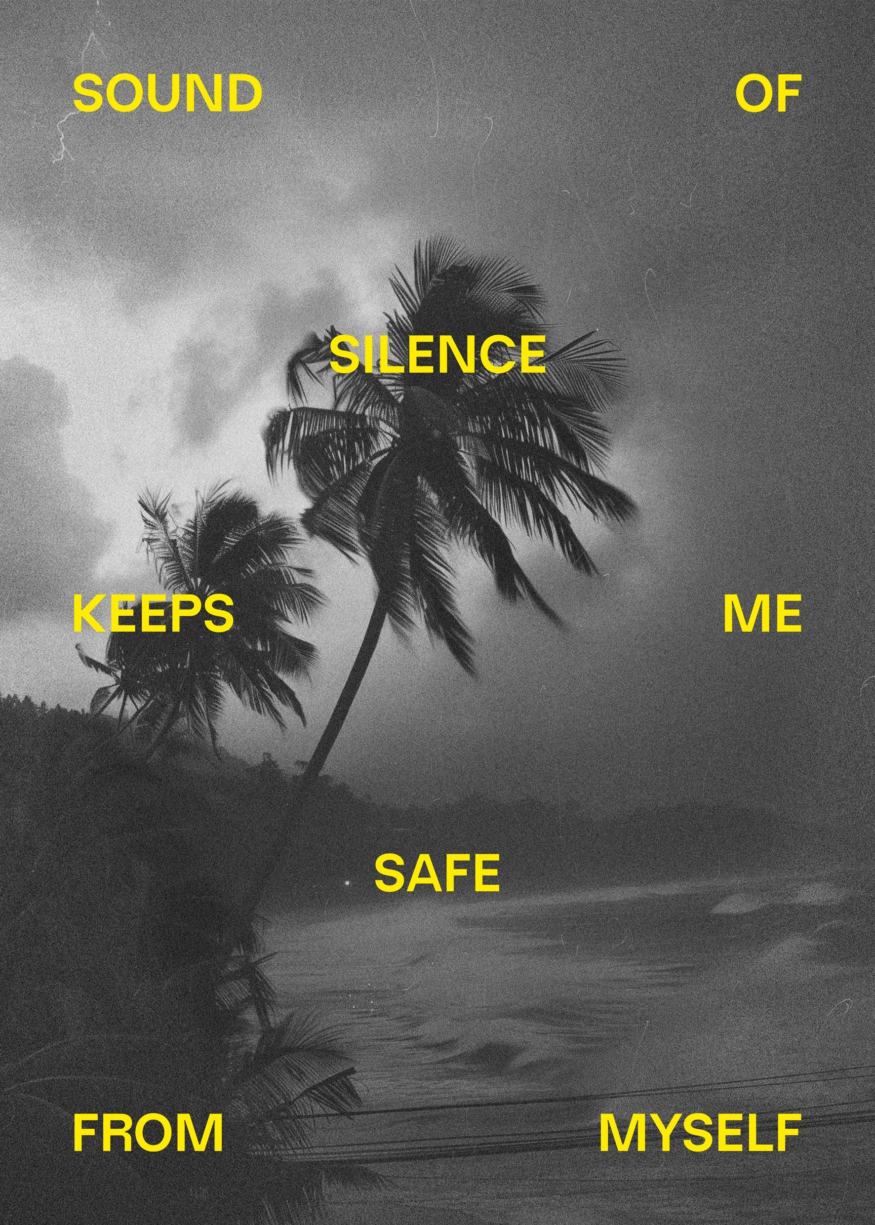 Black and white photo of palm trees on a beach with clouds in the sky, overlaid with yellow words reading 'SOUND OF SILENCE', 'KEEPS', 'ME', 'SAFE', 'FROM', and 'MYSELF'.