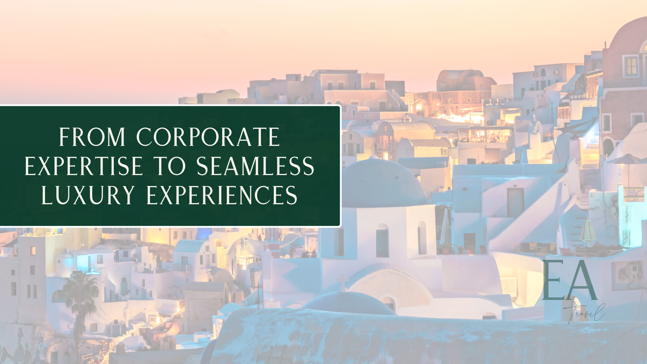 From Corporate Expertise to Seamless Luxury Experiences