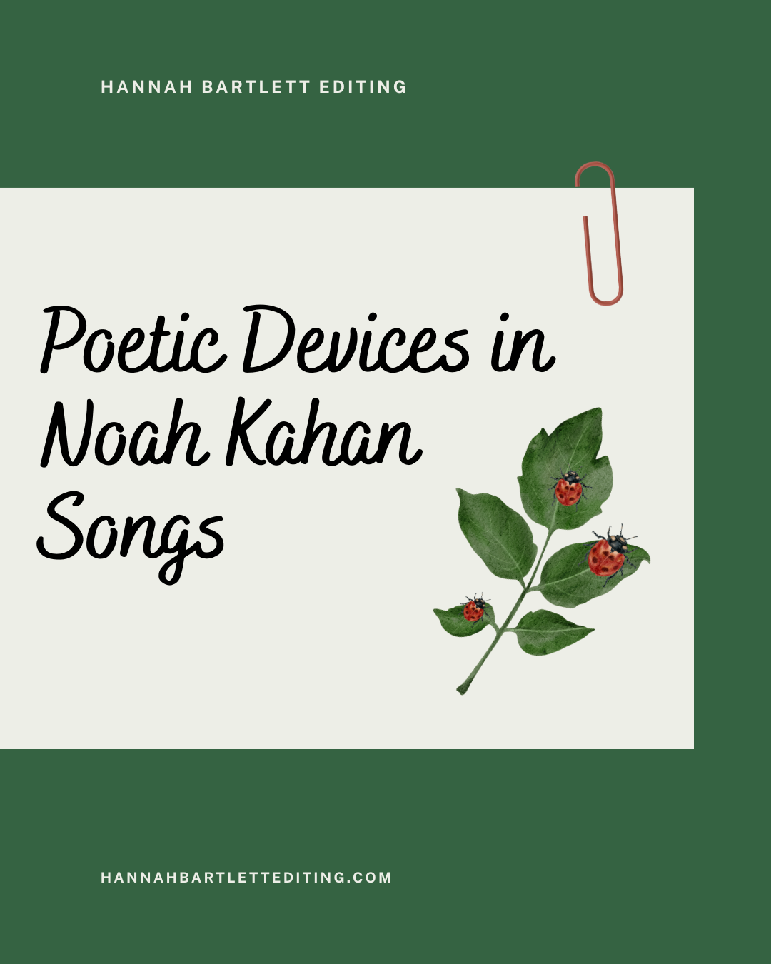 White square on dark green background with a red paperclip. Text: Poetic Devices in Noah Kahan Songs Hannah Bartlett Editing. There is a plant with three ladybugs on it to the right of the text