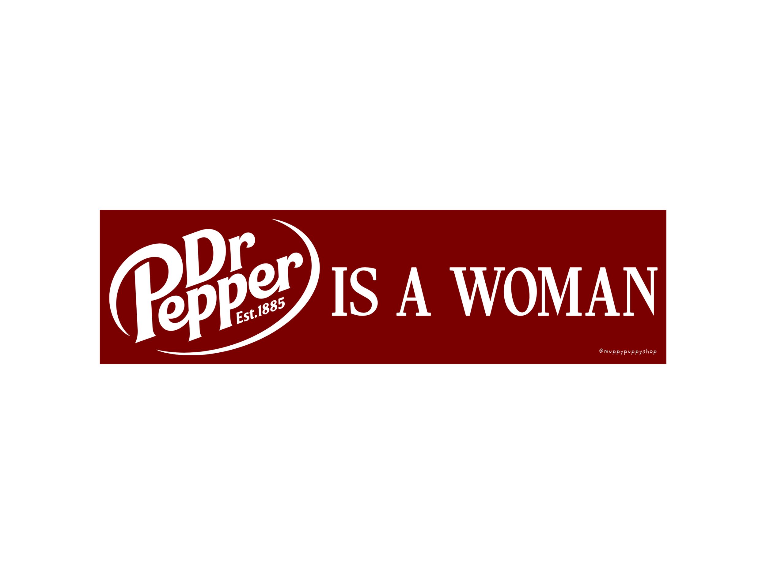 Dr. Pepper Is A Woman Bumper Sticker or Magnet