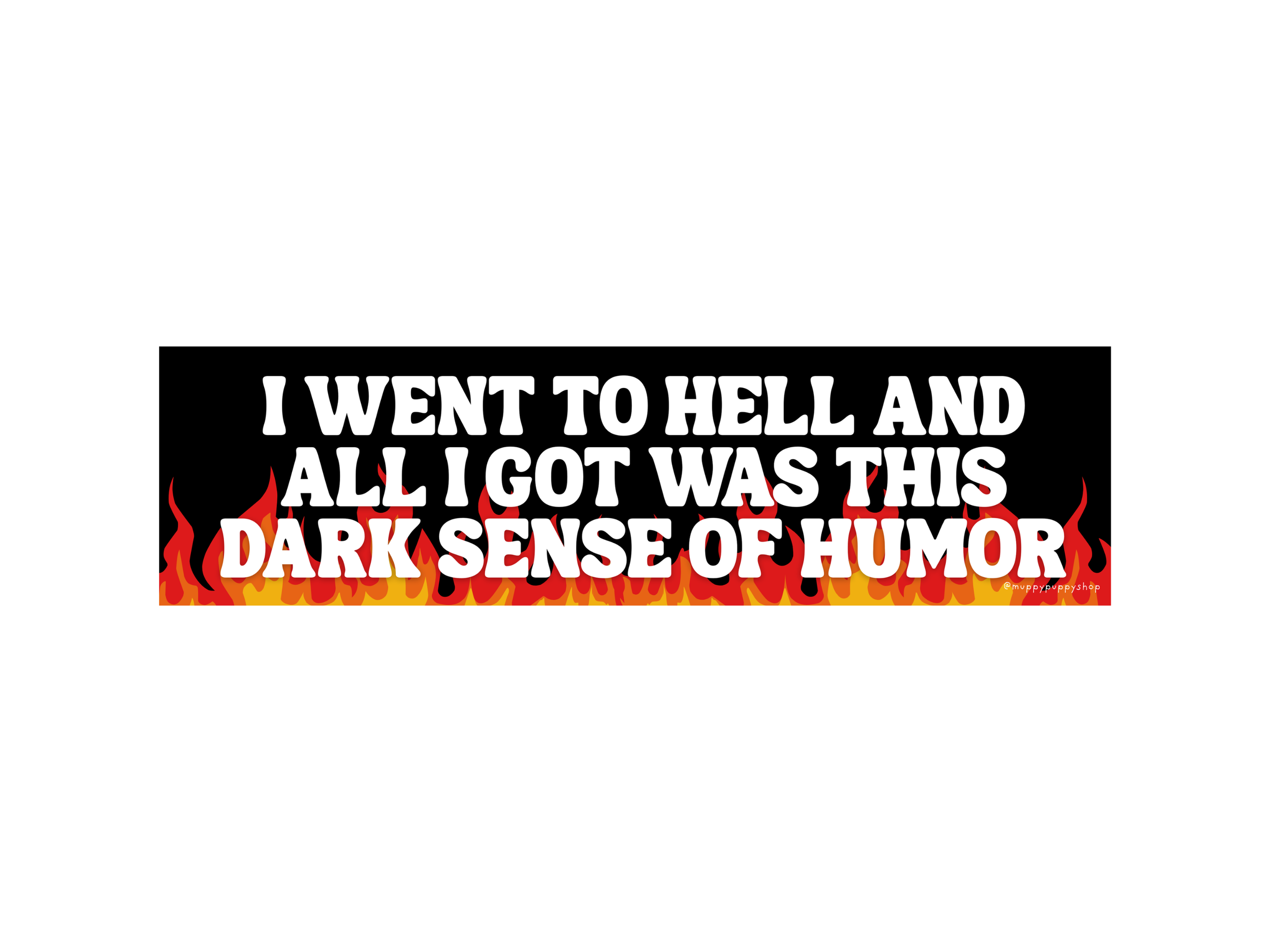 I Went To Hell And All I Got Was This Dark Sense Of Humor Bumper Sticker or Magnet