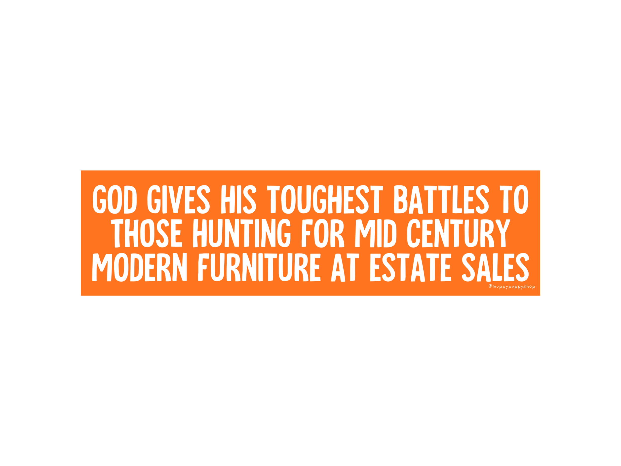 God Gives His Toughest Battles To Those Hunting For Mid Century Modern Furniture At Estate Sales Bumper Sticker or Magnet
