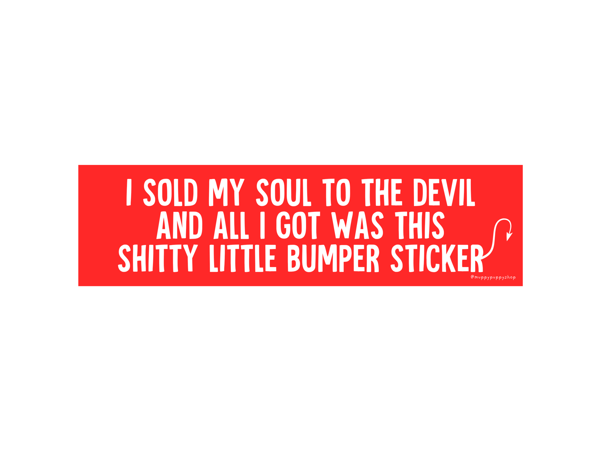 I Sold My Soul To The Devil And All I Got Was This Shitty Little Bumper Sticker or Magnet