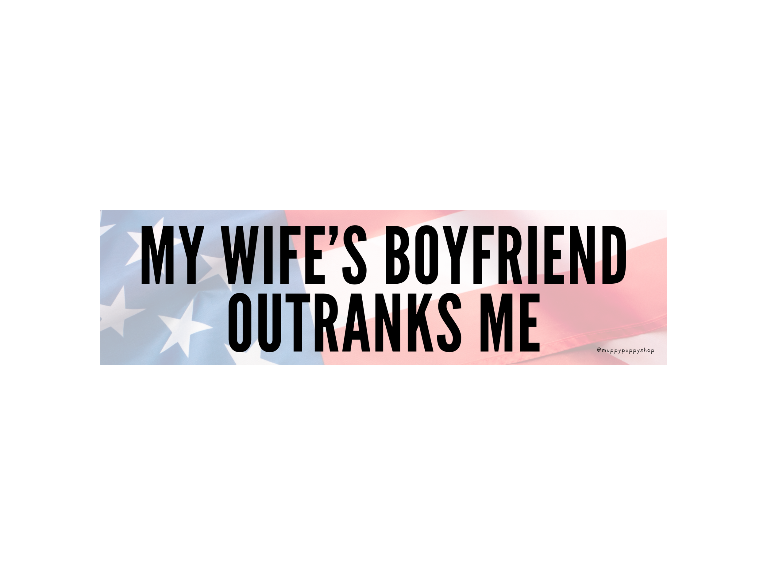 My Wife's Boyfriend Outranks Me Bumper Sticker or Magnet