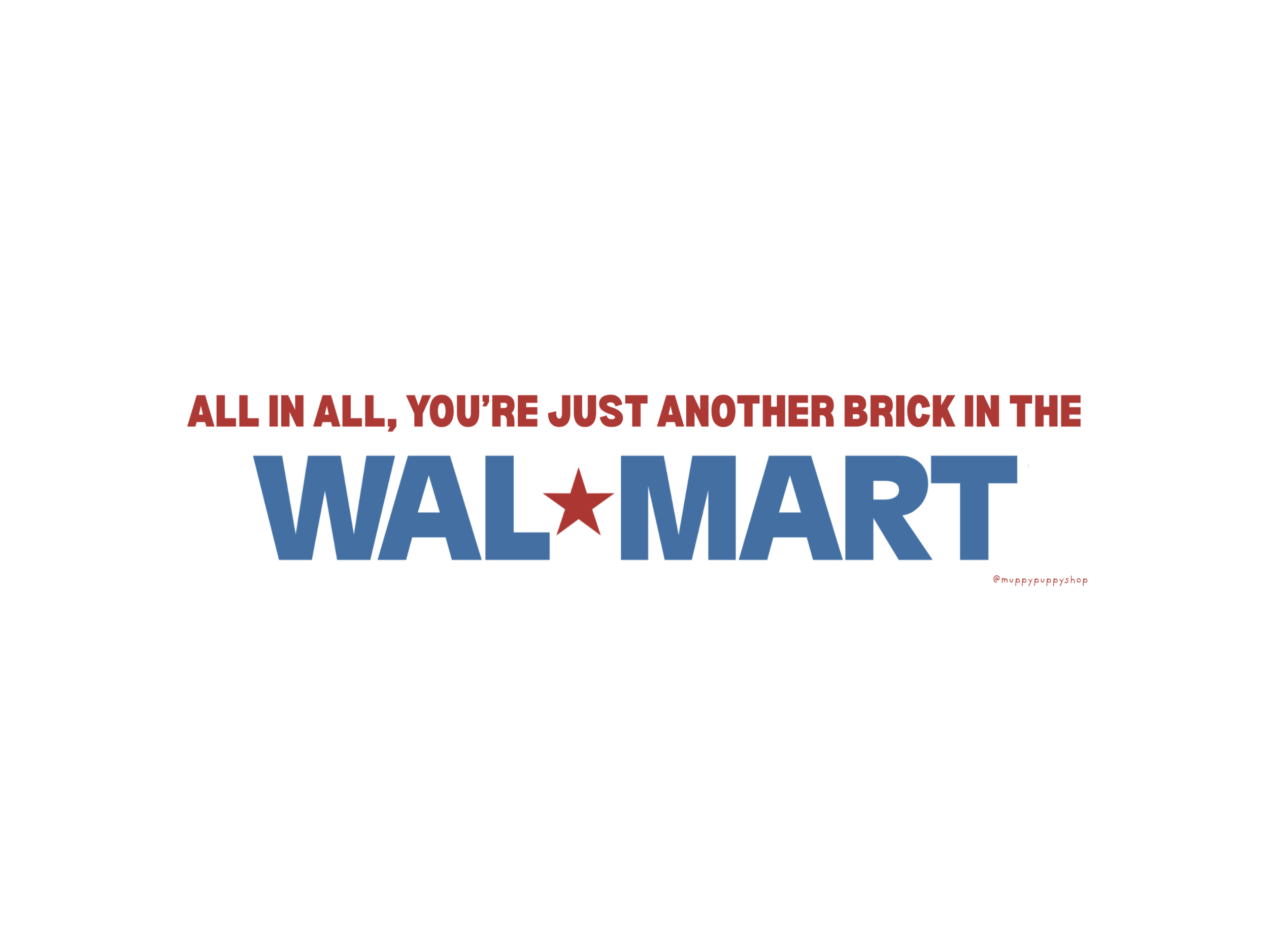 All in All, You're Just Another Brick In The Walmart Bumper Sticker or Magnet