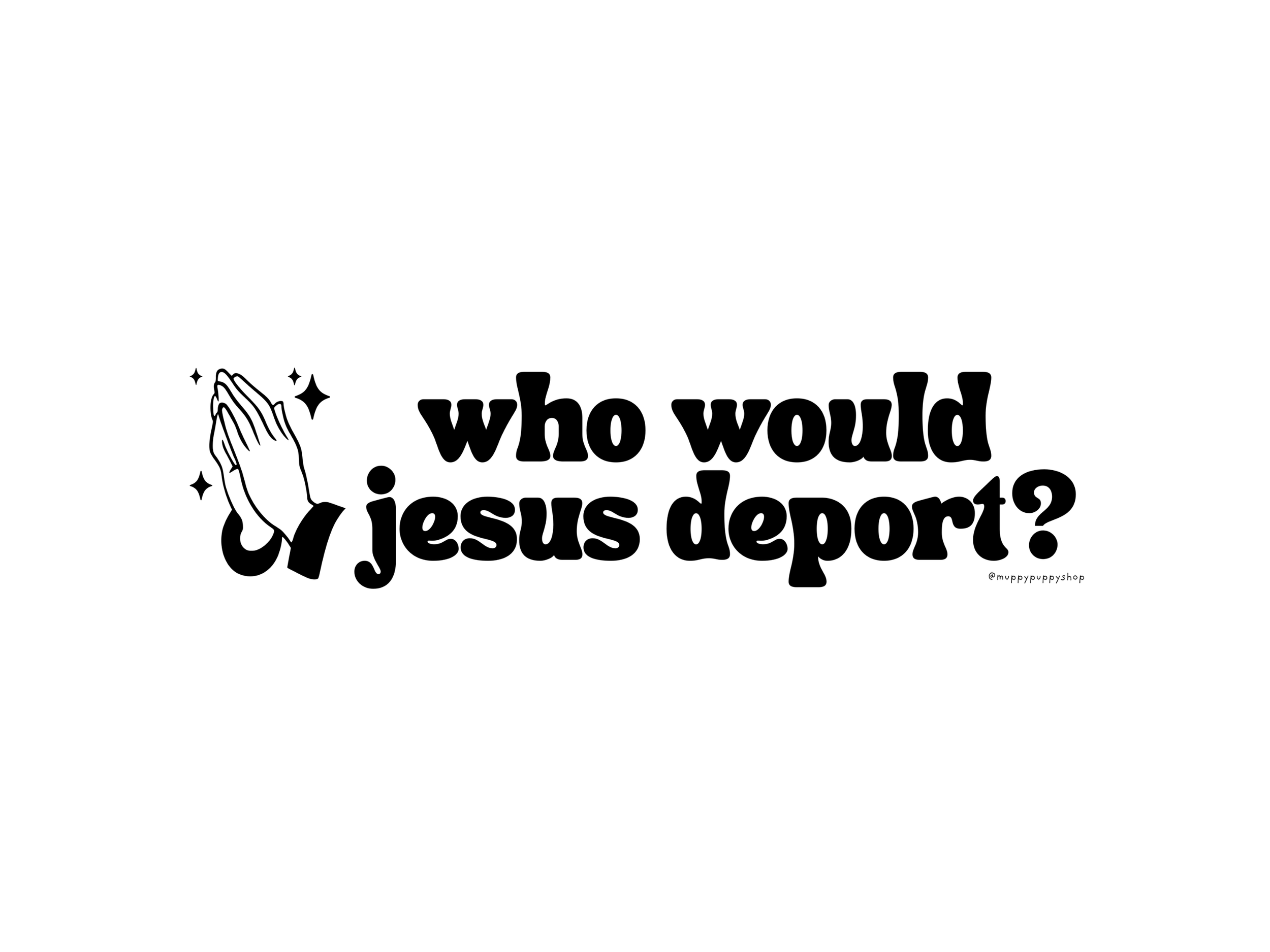 Who Would Jesus Deport? Bumper Sticker or Magnet
