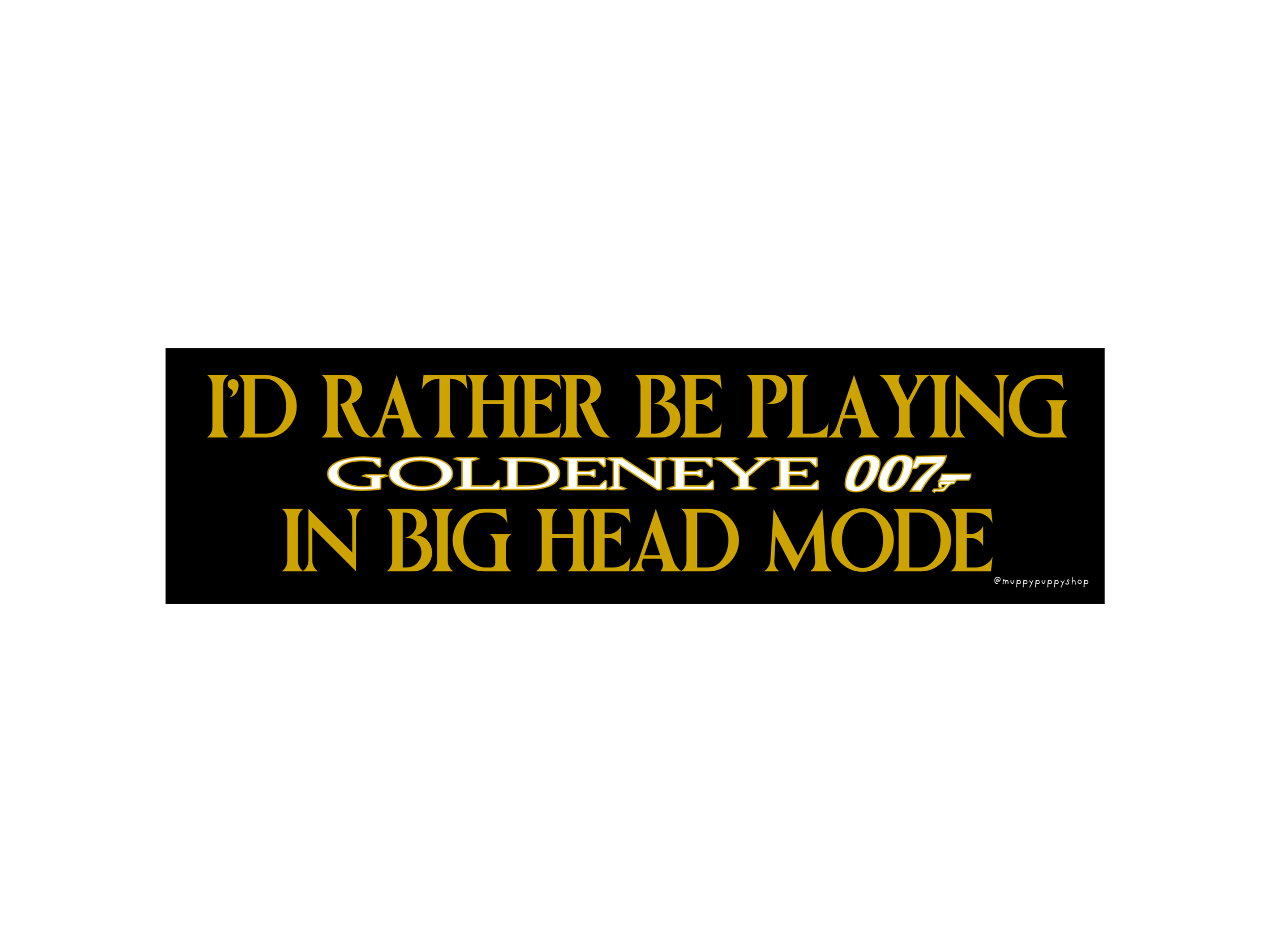 I'd Rather Be Playing Goldeneye 007 In Big Head Mode James Bond Bumper Sticker or Magnet