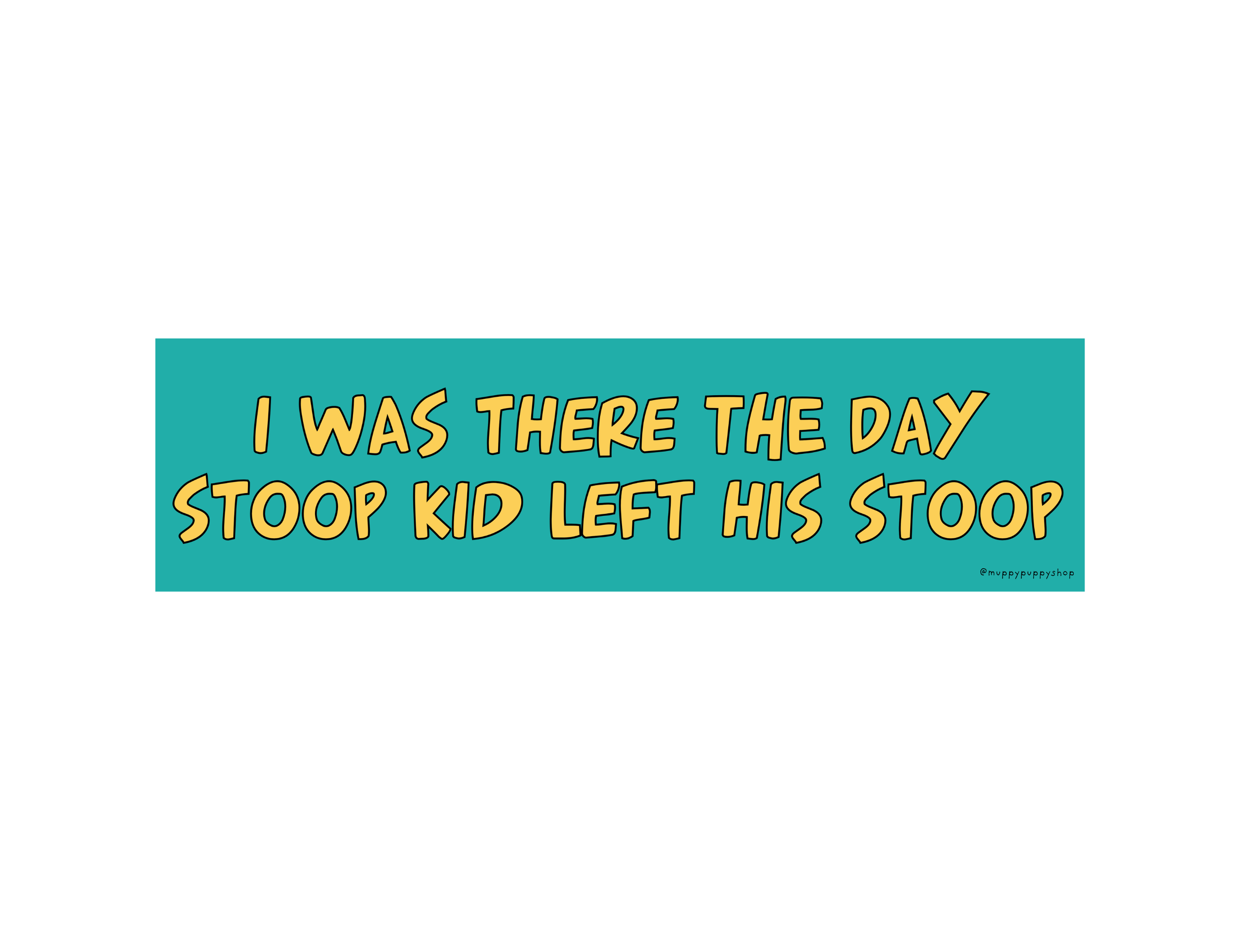 funny-i-was-there-the-day-stoop-kid-left-his-stoop-bumper-sticker