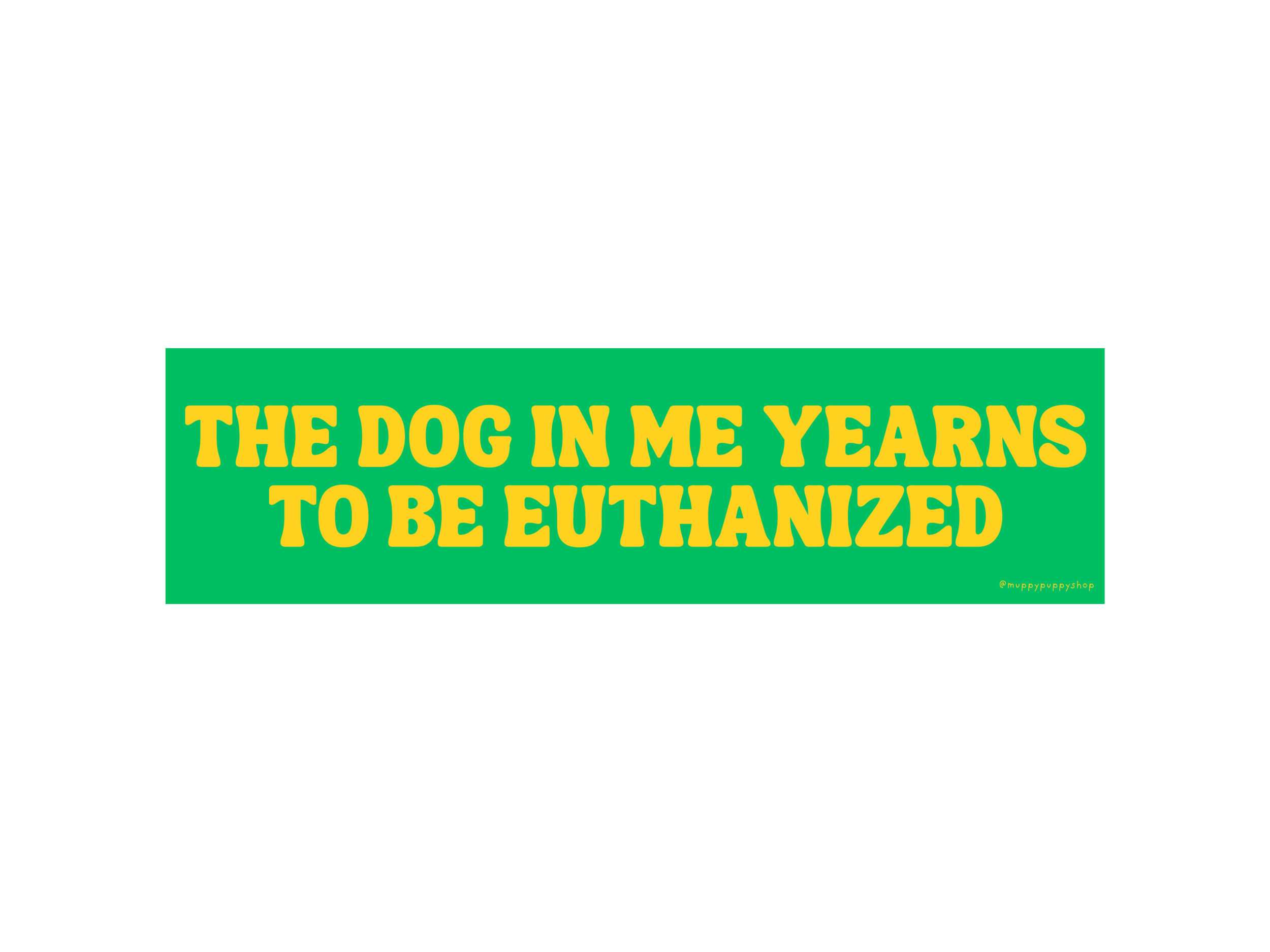 The Dog In Me Yearns To Be Euthanized Bumper Sticker or Magnet