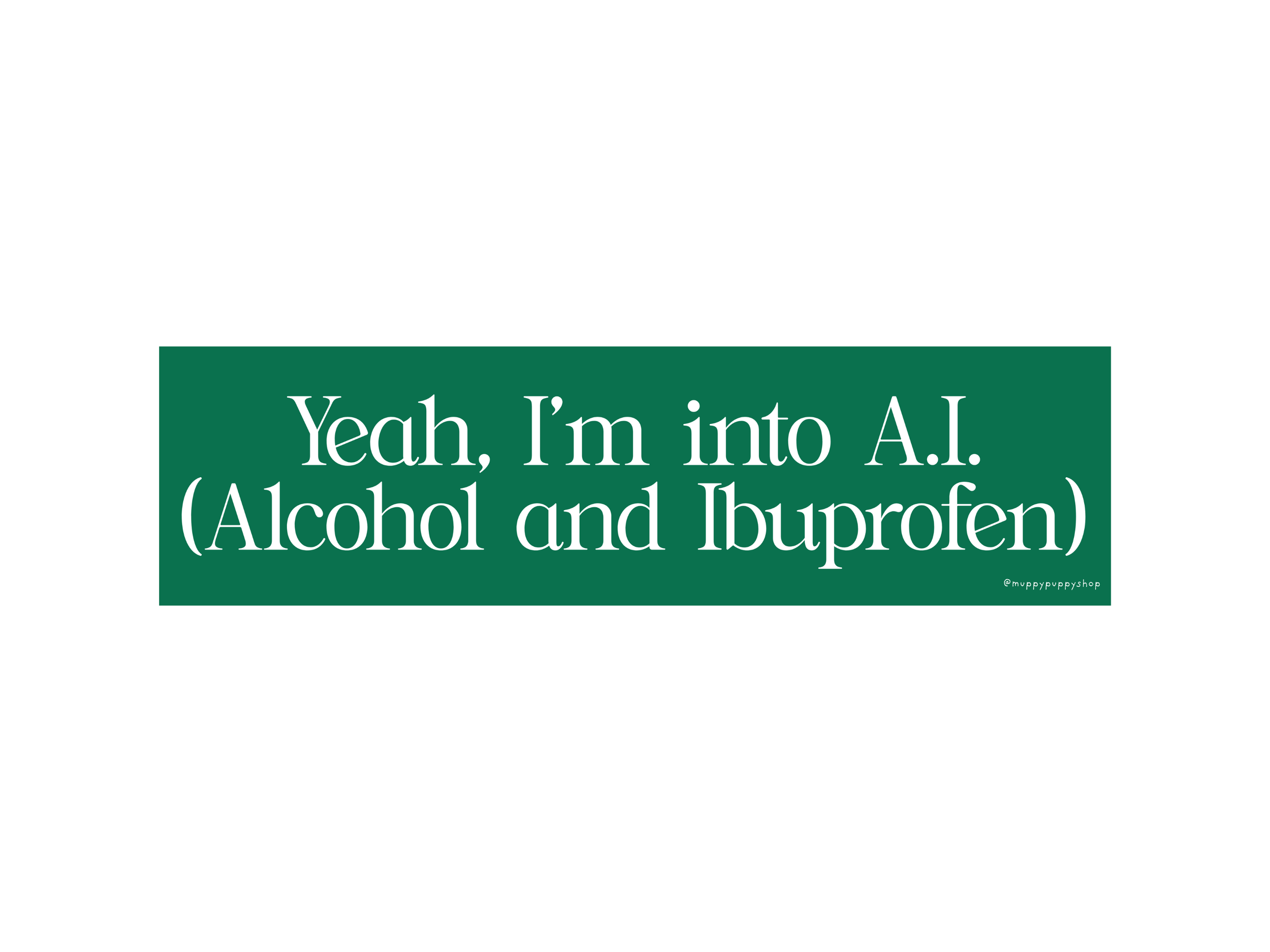 Yeah I'm Into AI, (Alcohol & Ibuprofen) Bumper Sticker or Magnet
