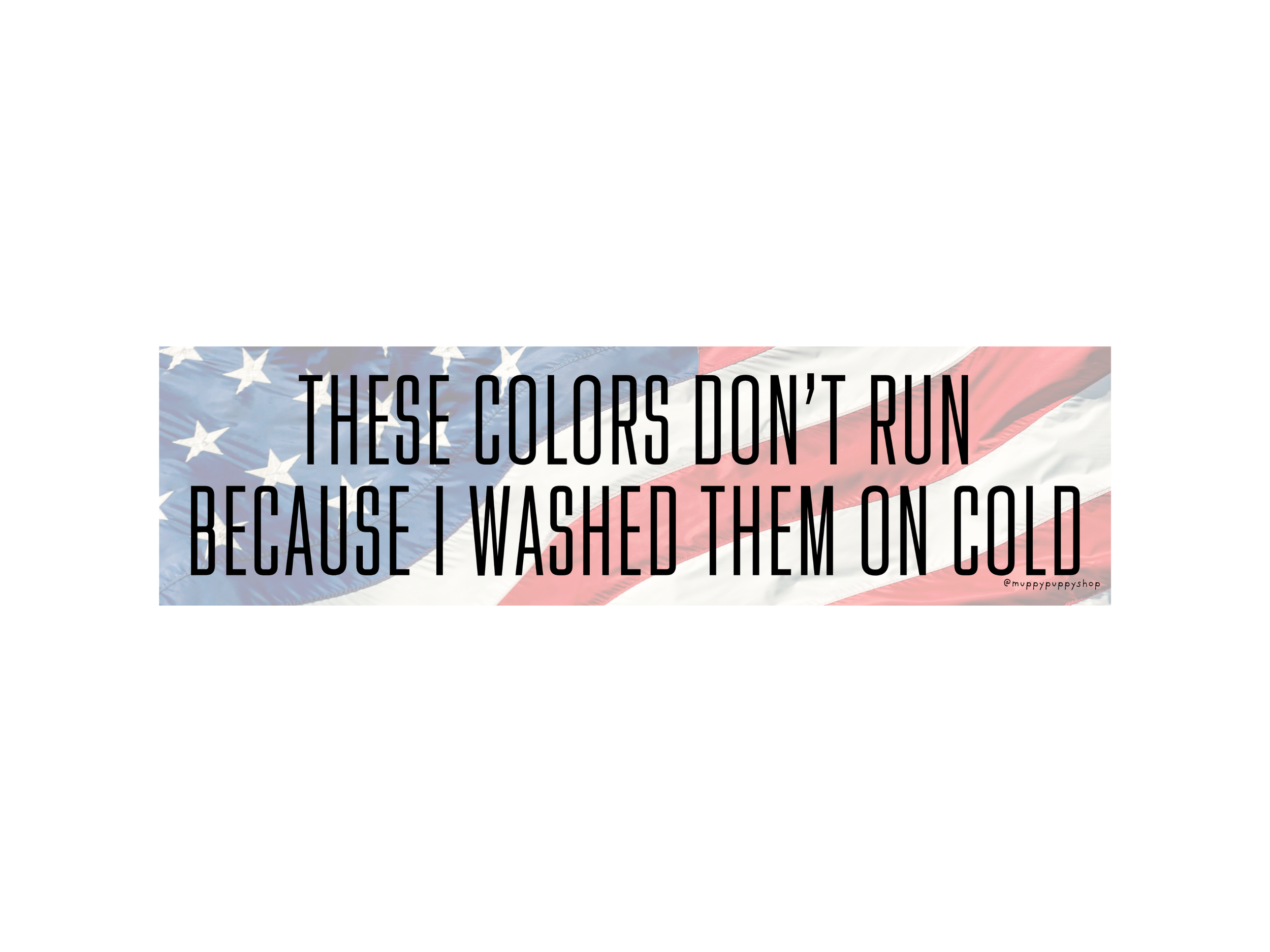 These Colors Don't Run Because I Washed Them On Cold Bumper Sticker or Magnet