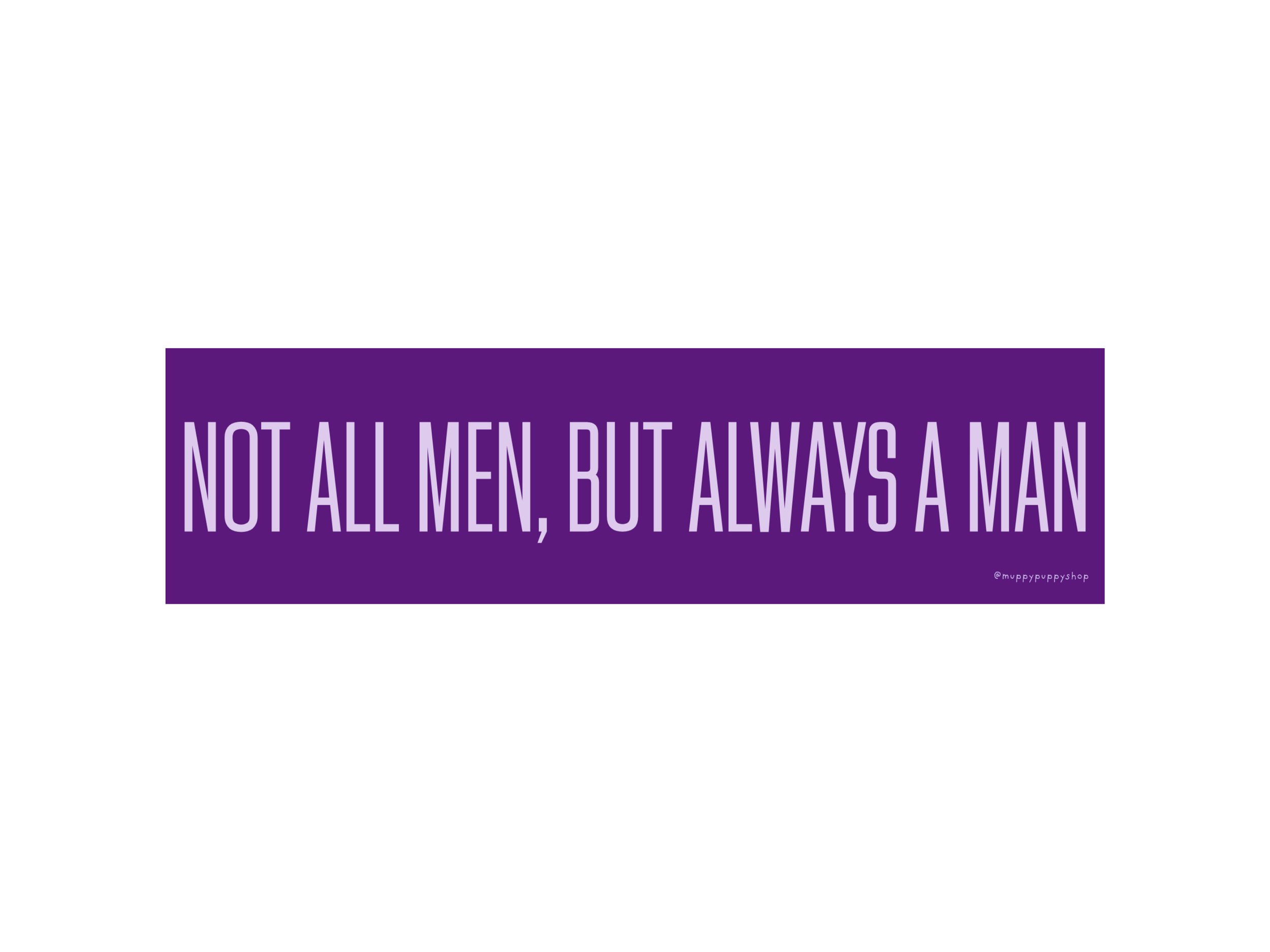 Not All Men, But Always A Man Bumper Sticker or Magnet