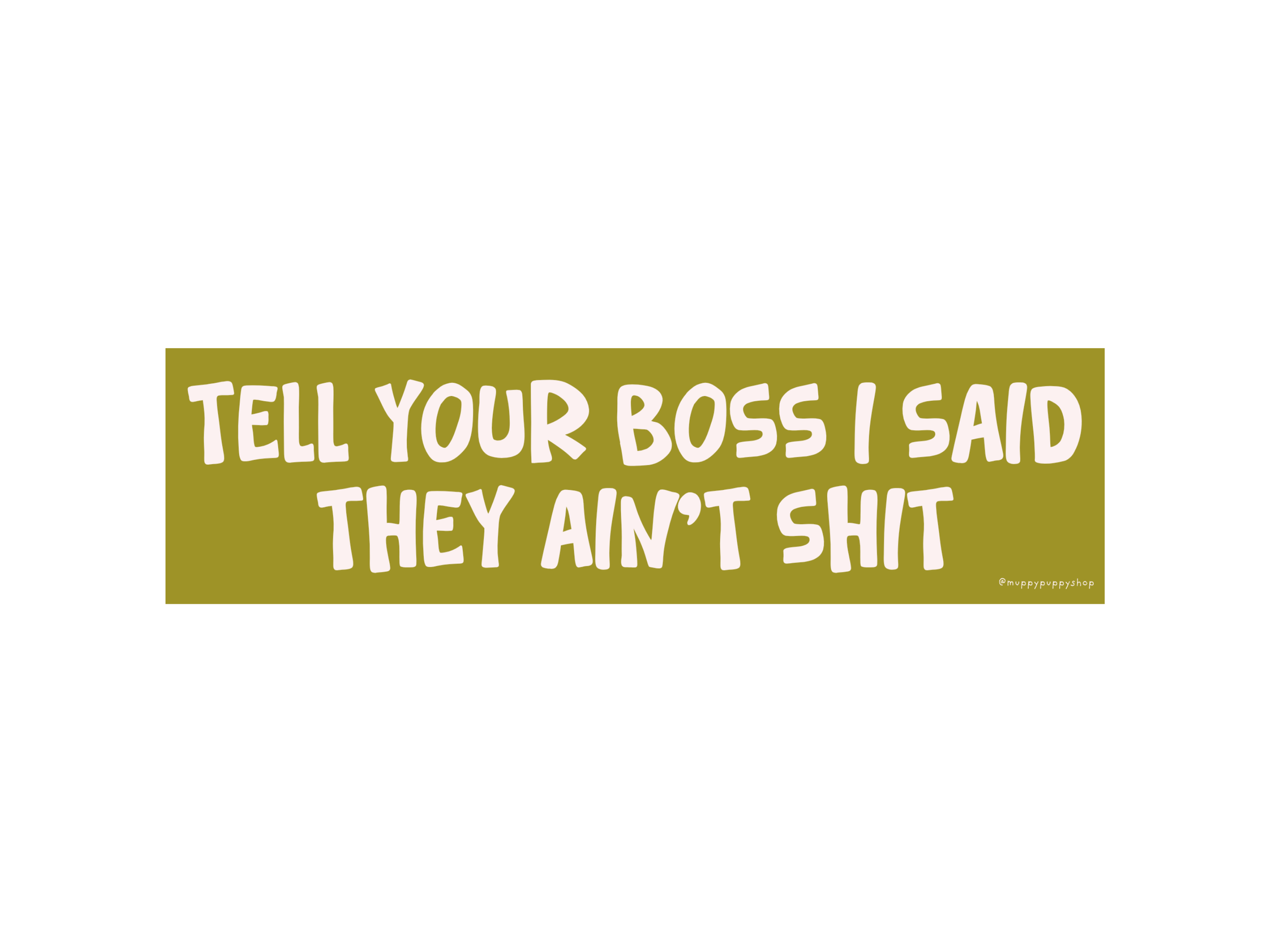 funny-tell-your-boss-i-said-they-aint-shit-bumper-sticker