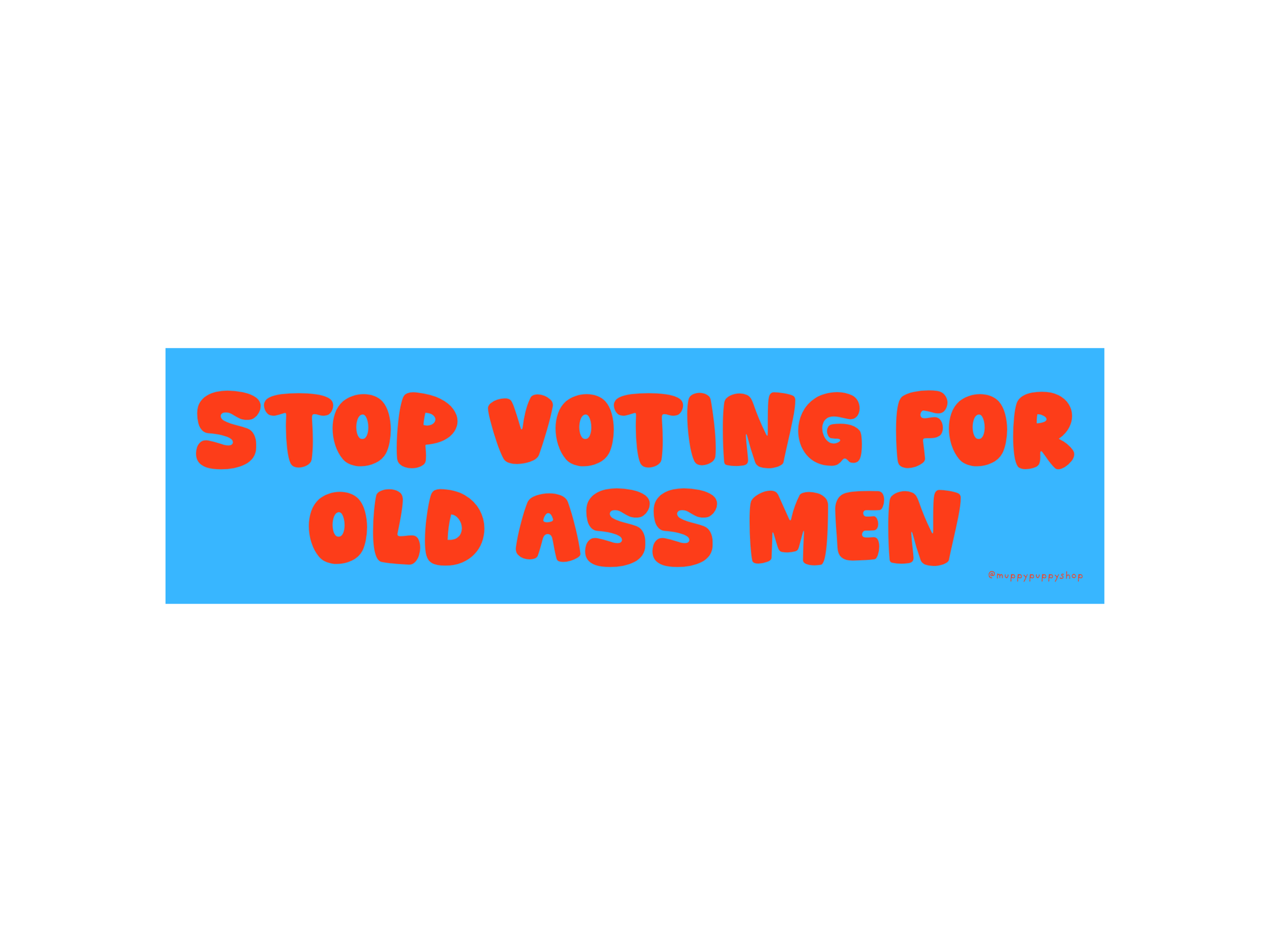 Stop Voting For Old Ass Men Bumper Sticker or Magnet