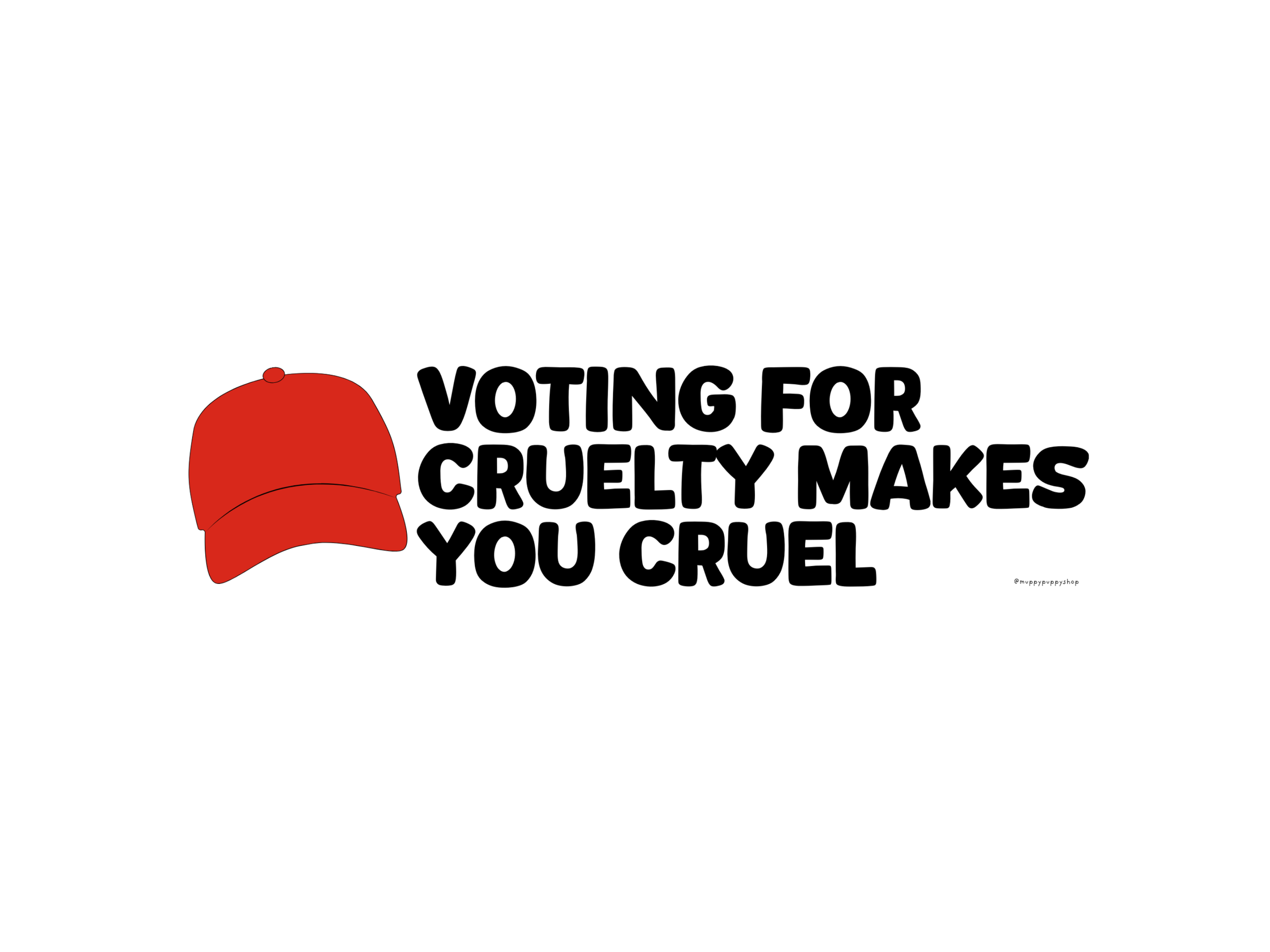 Voting For Cruelty Makes You Cruel Bumper Sticker or Magnet