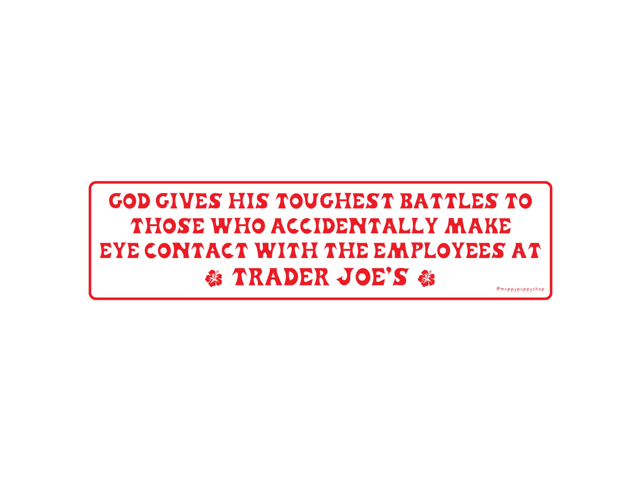 God Gives His Toughest Battles To Those Who Accidentally Make Eye Contact With The Employees At Trader Joe's Bumper Sticker or Magnet