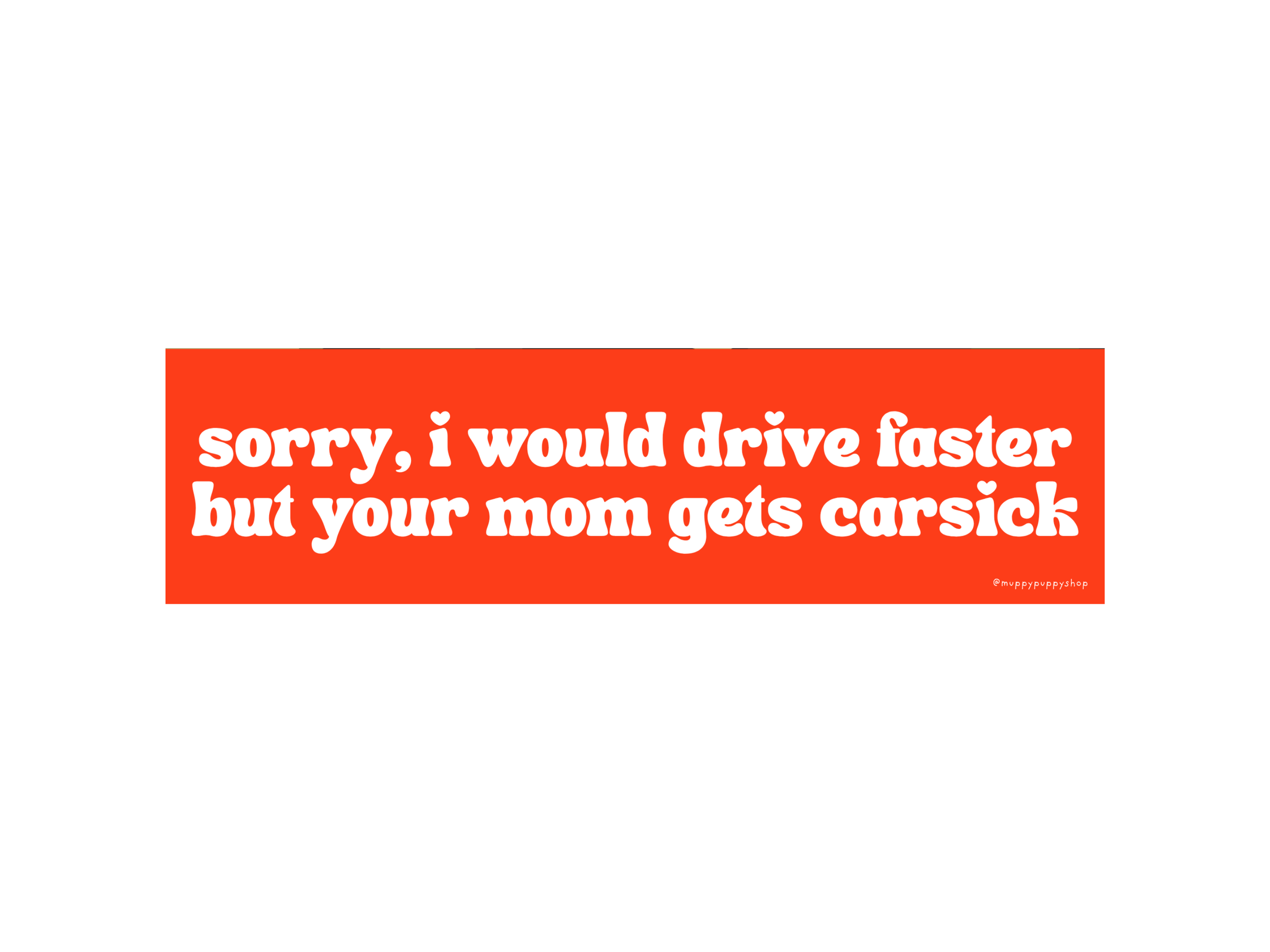 Sorry I Would Drive Faster But Your Mom Gets Carsick Bumper Sticker or Magnet