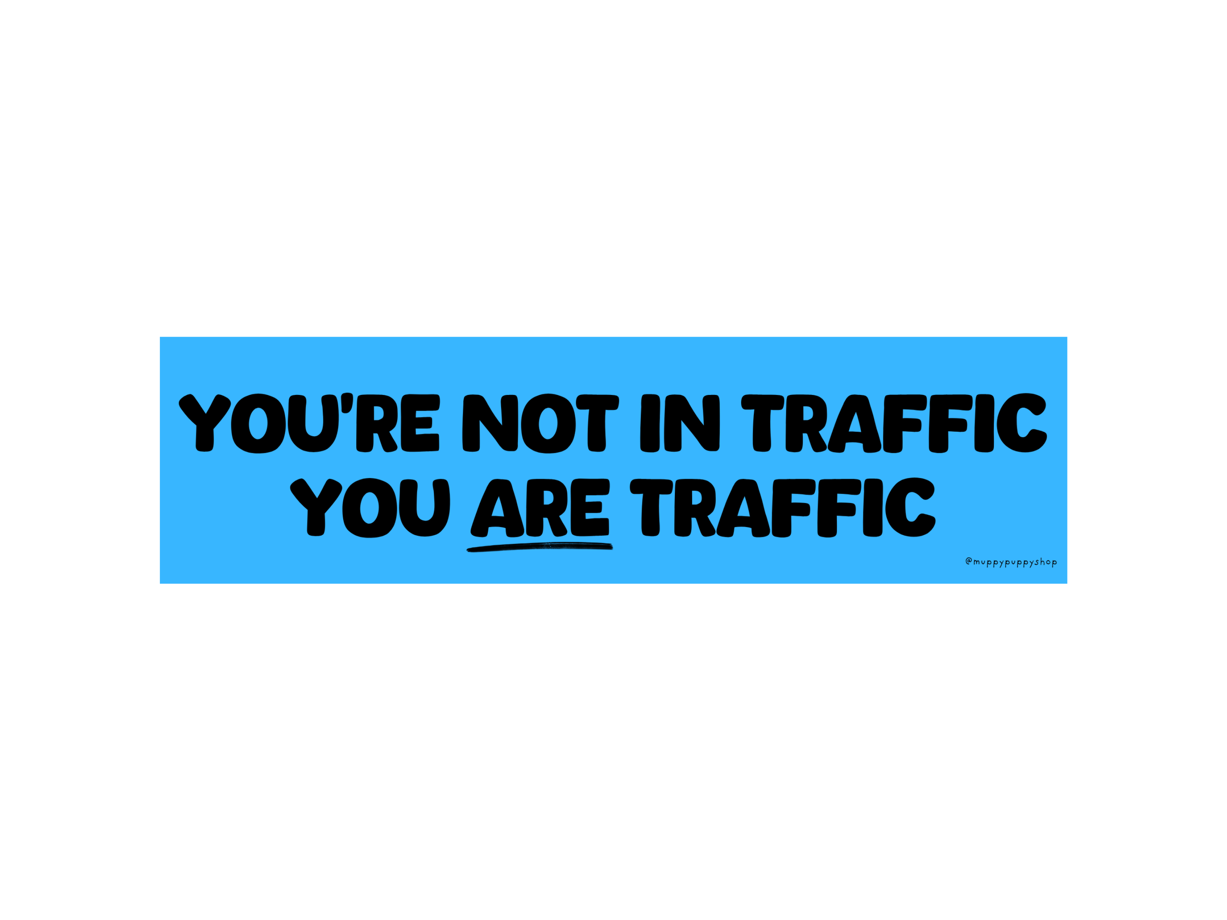 You're Not In Traffic, You Are Traffic Bumper Sticker or Magnet
