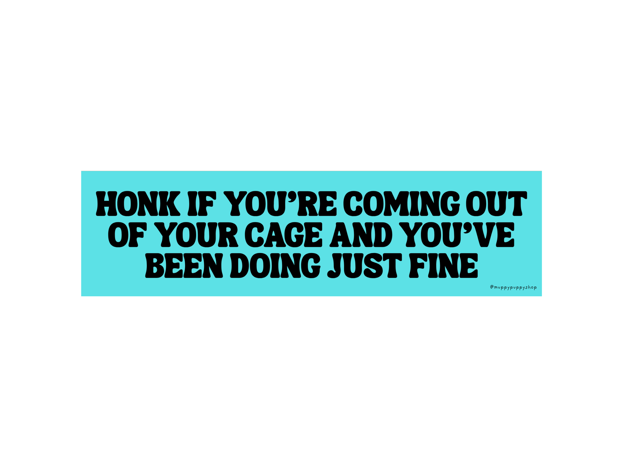Honk If You're Coming Out Of Your Cage And You've Been Doing Just Fine Bumper Sticker or Magnet