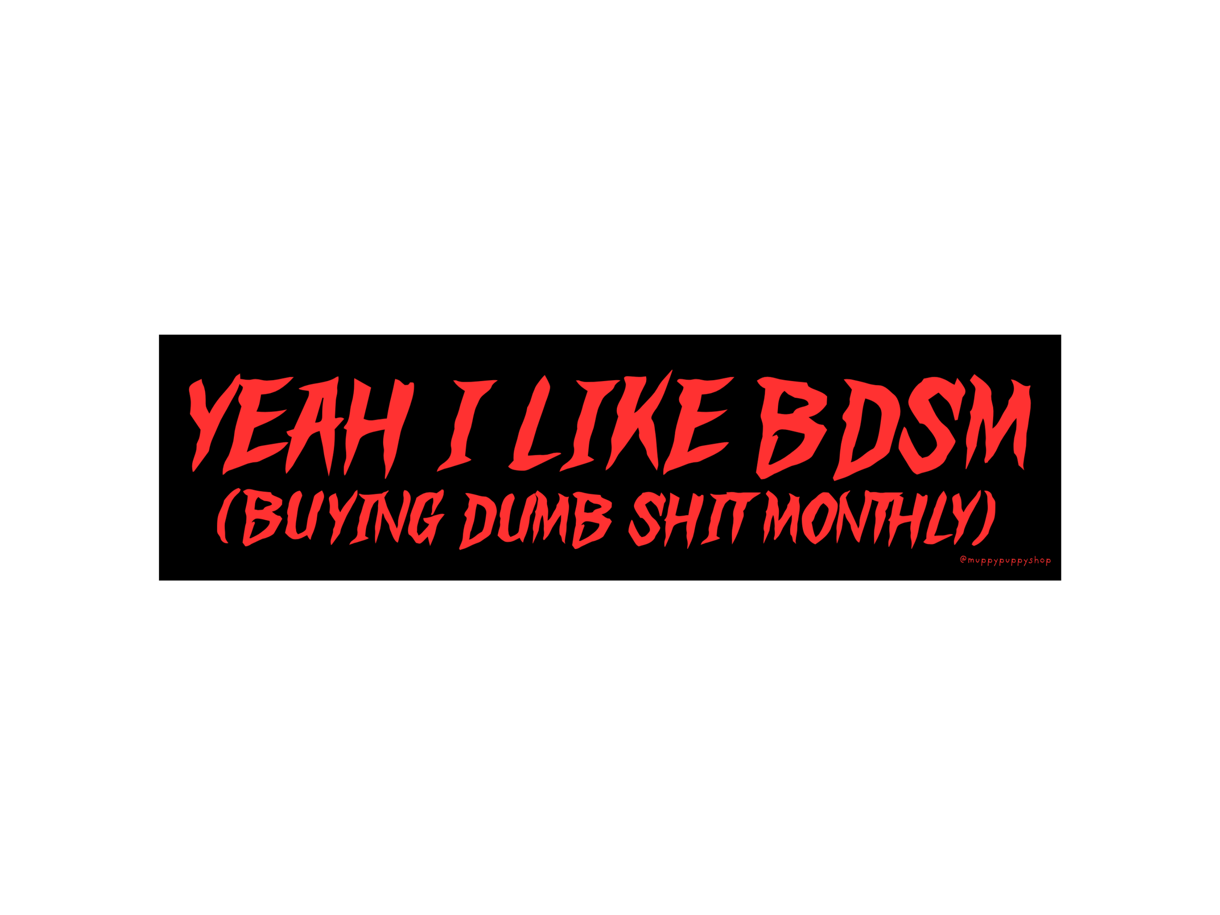 Yeah I Like BDSM (Buying Dumb Shit Monthly) Bumper Sticker or Magnet