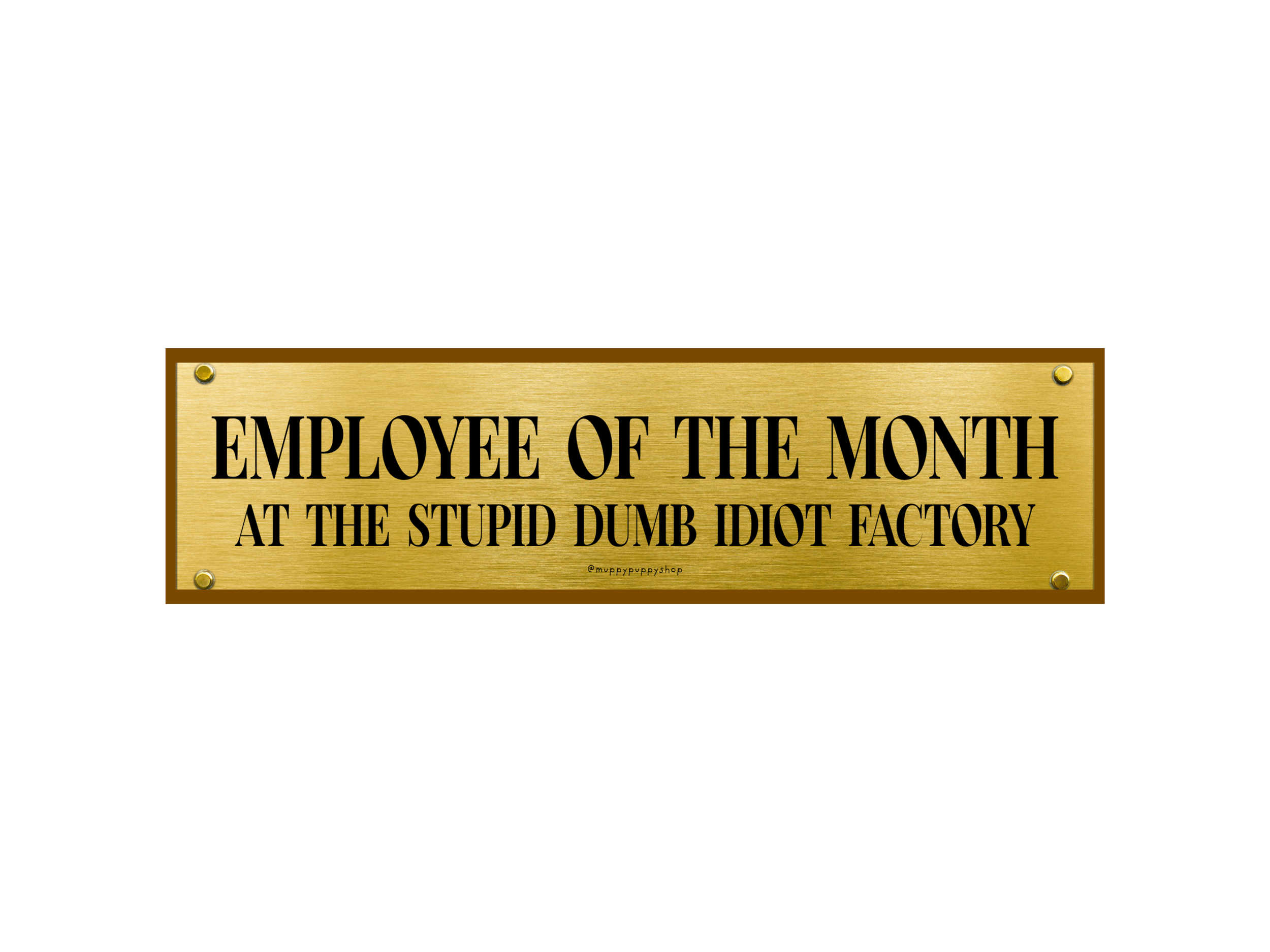 Employee Of The Month At The Stupid Dumb Idiot Factory Bumper Sticker or Magnet