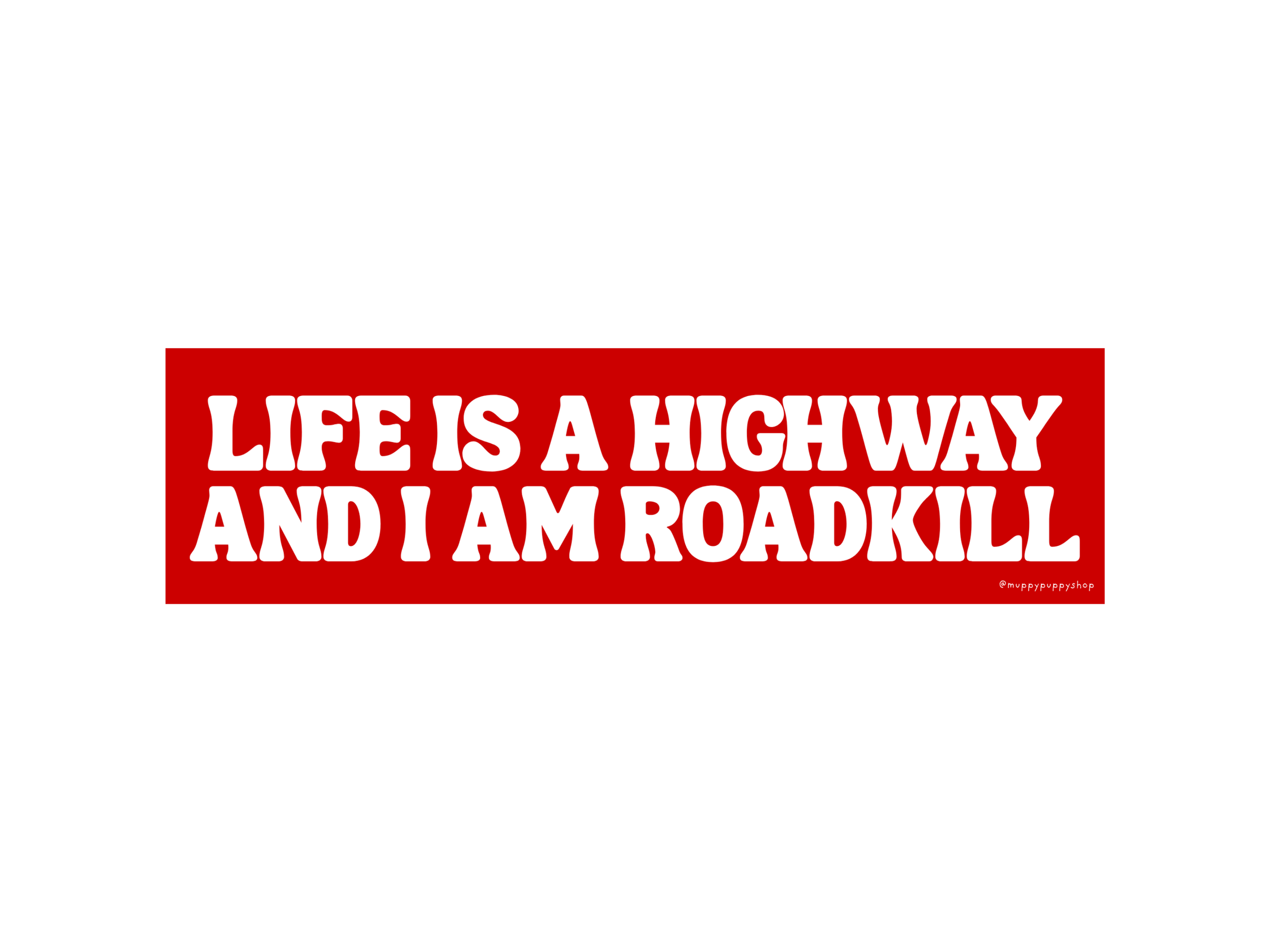 Life Is A Highway And I Am Roadkill Bumper Sticker or Magnet