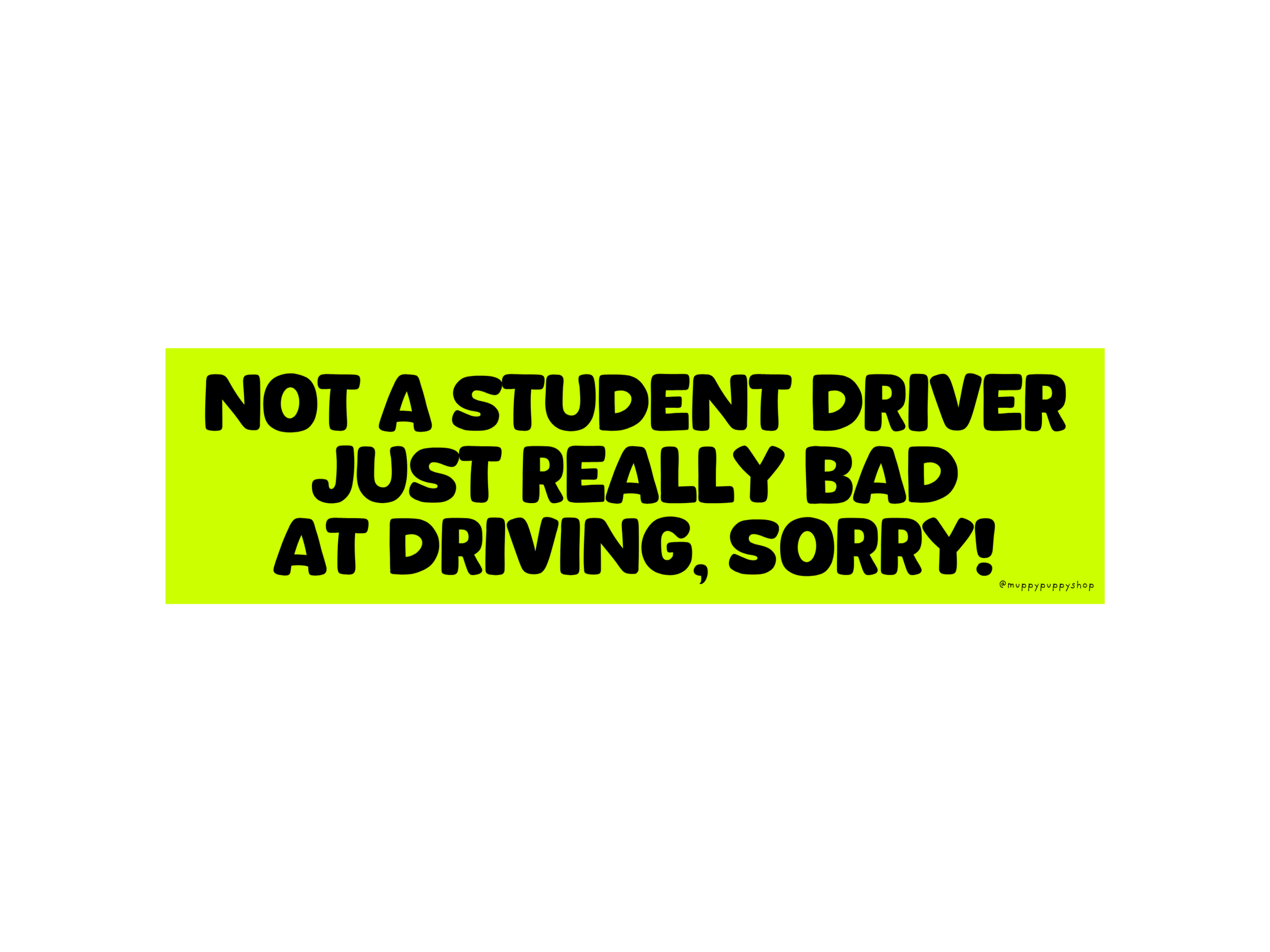 Not A Student Driver Just Really Bad At Driving, Sorry! Bumper Sticker or Magnet