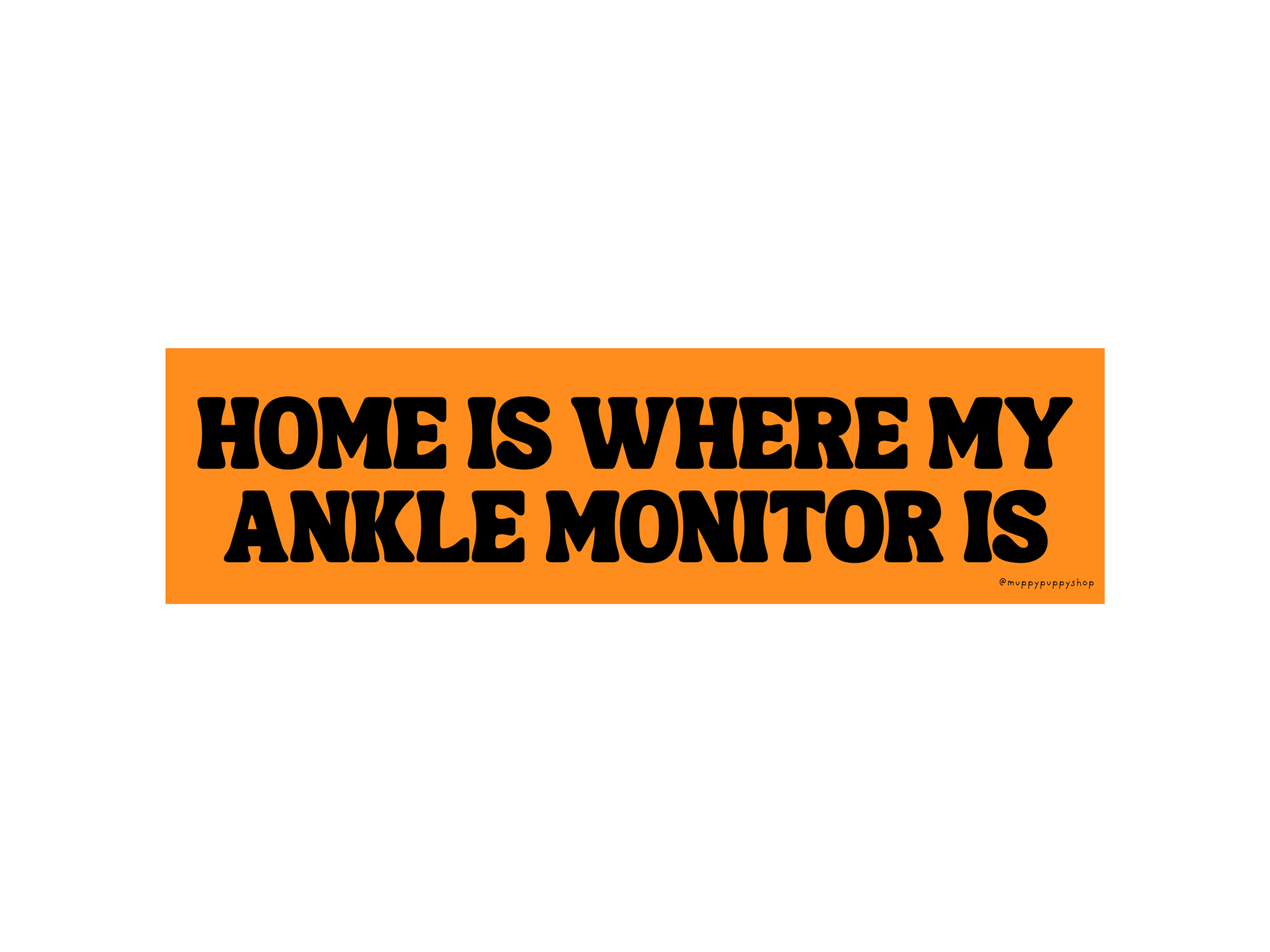 Home Is Where My Ankle Monitor Is Bumper Sticker or Magnet