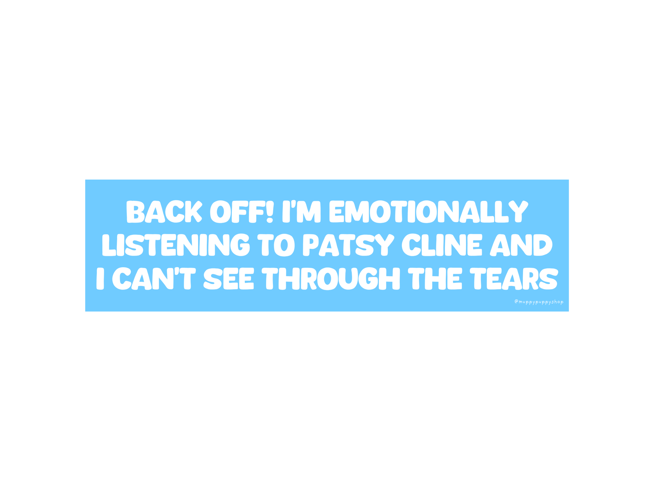 Back Off! I'm Emotionally Listening to Patsy Cline And I Can't See Through All The Tears Bumper Sticker or Magnet