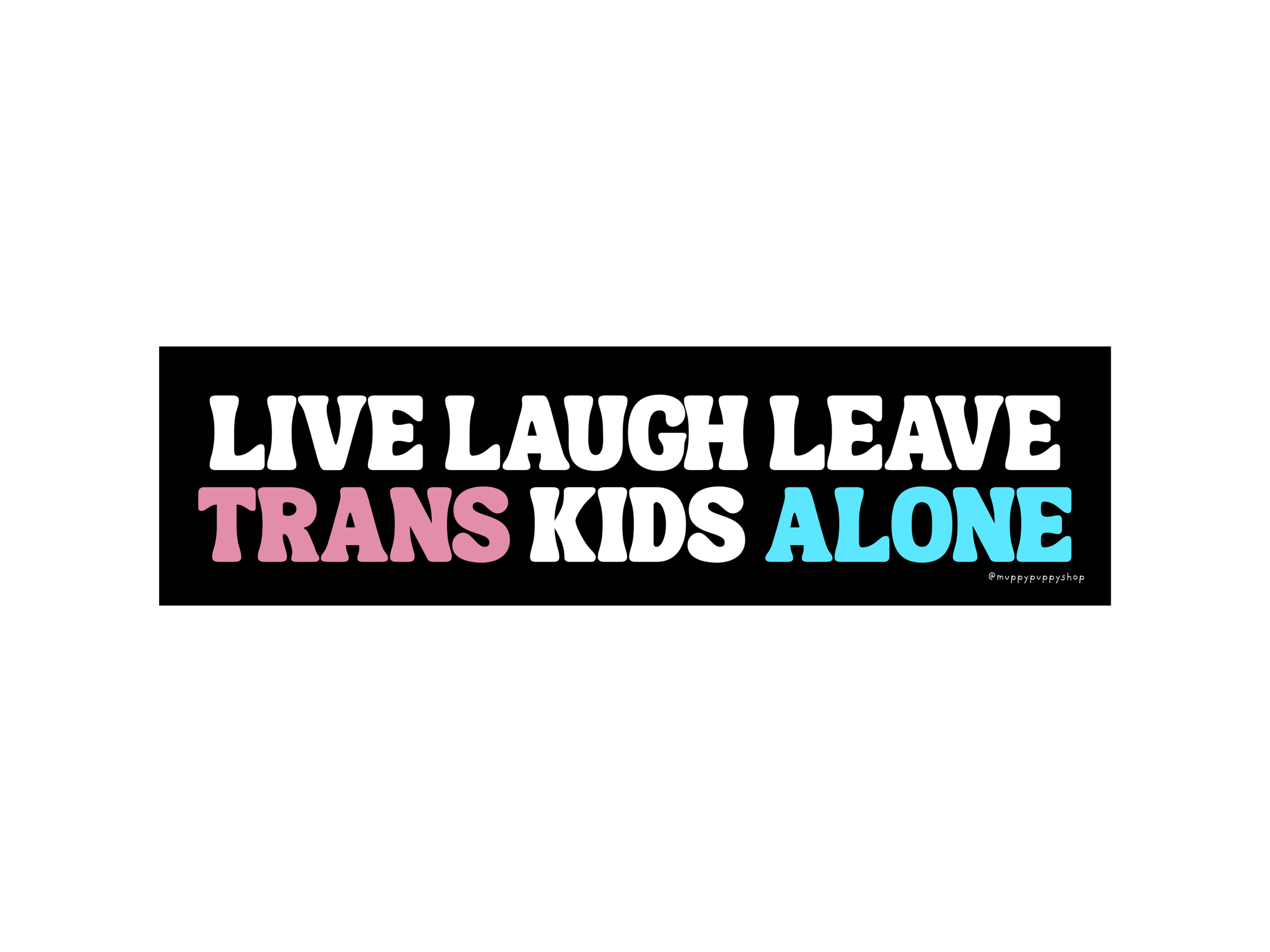 Live Laugh Leave Trans Kids Alone Bumper Sticker or Magnet