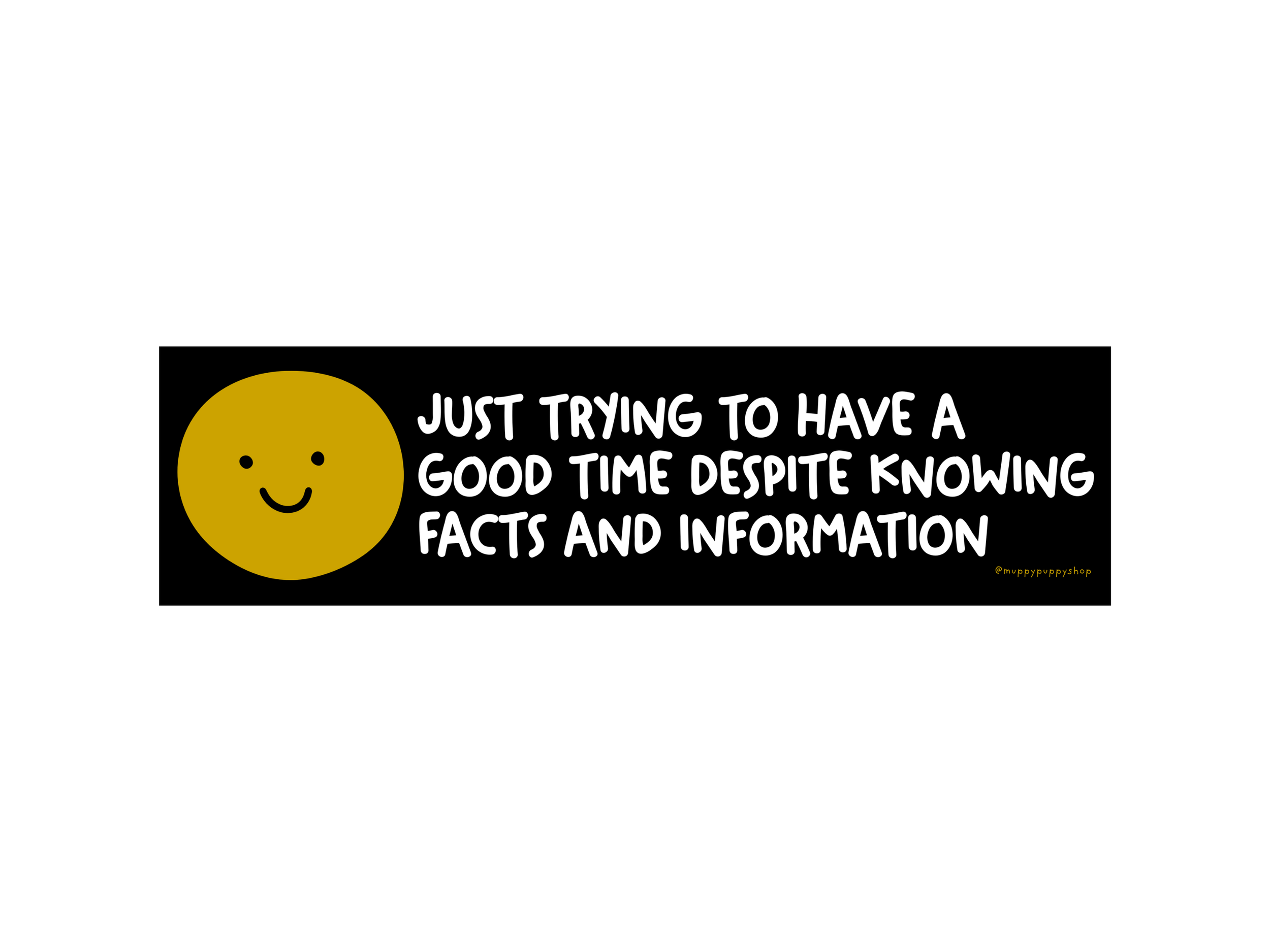 Just Trying To Have A Good Time Despite Knowing Facts And Information Bumper Sticker or Magnet