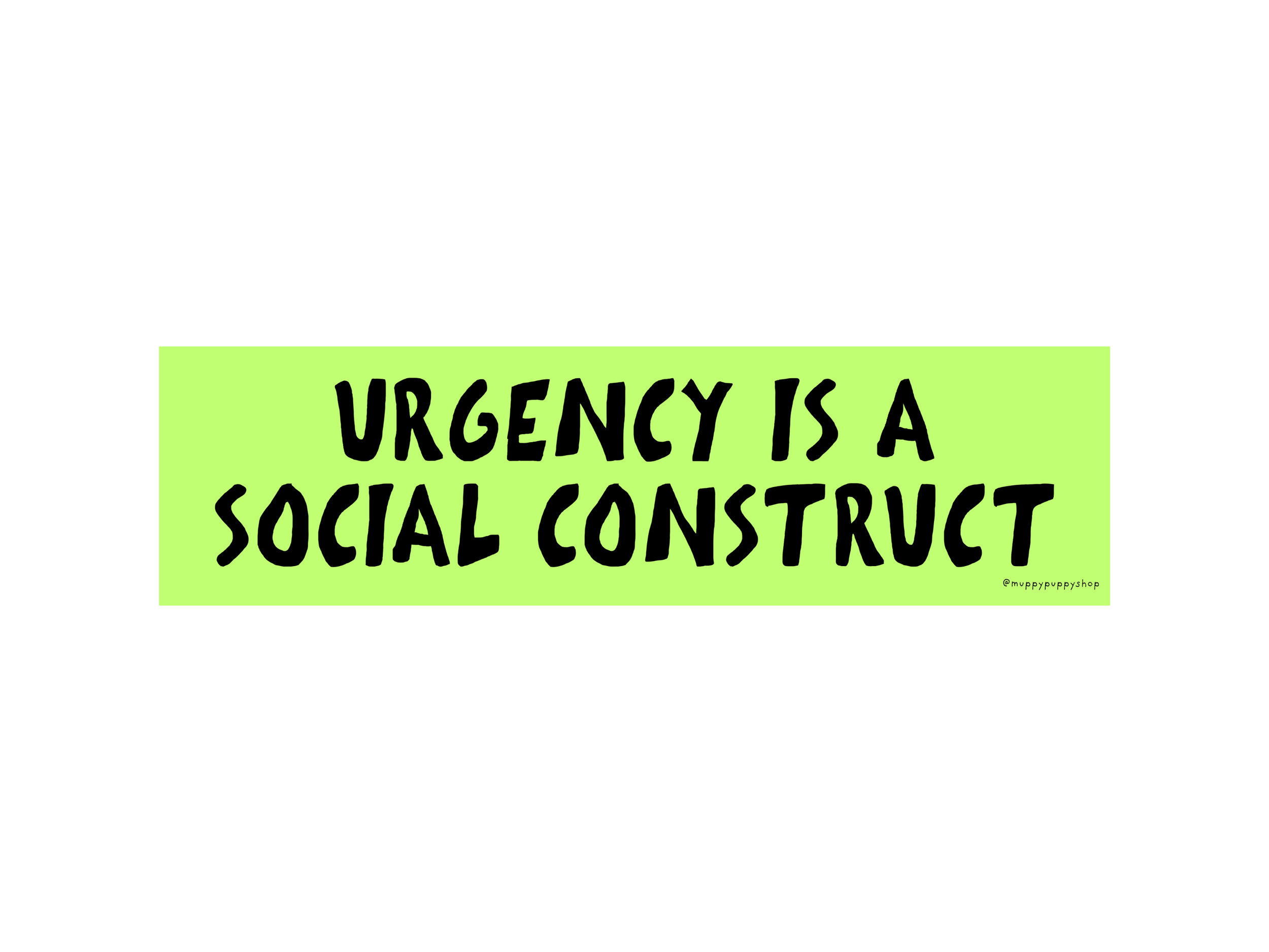 Urgency Is A Social Construct Bumper Sticker or Magnet