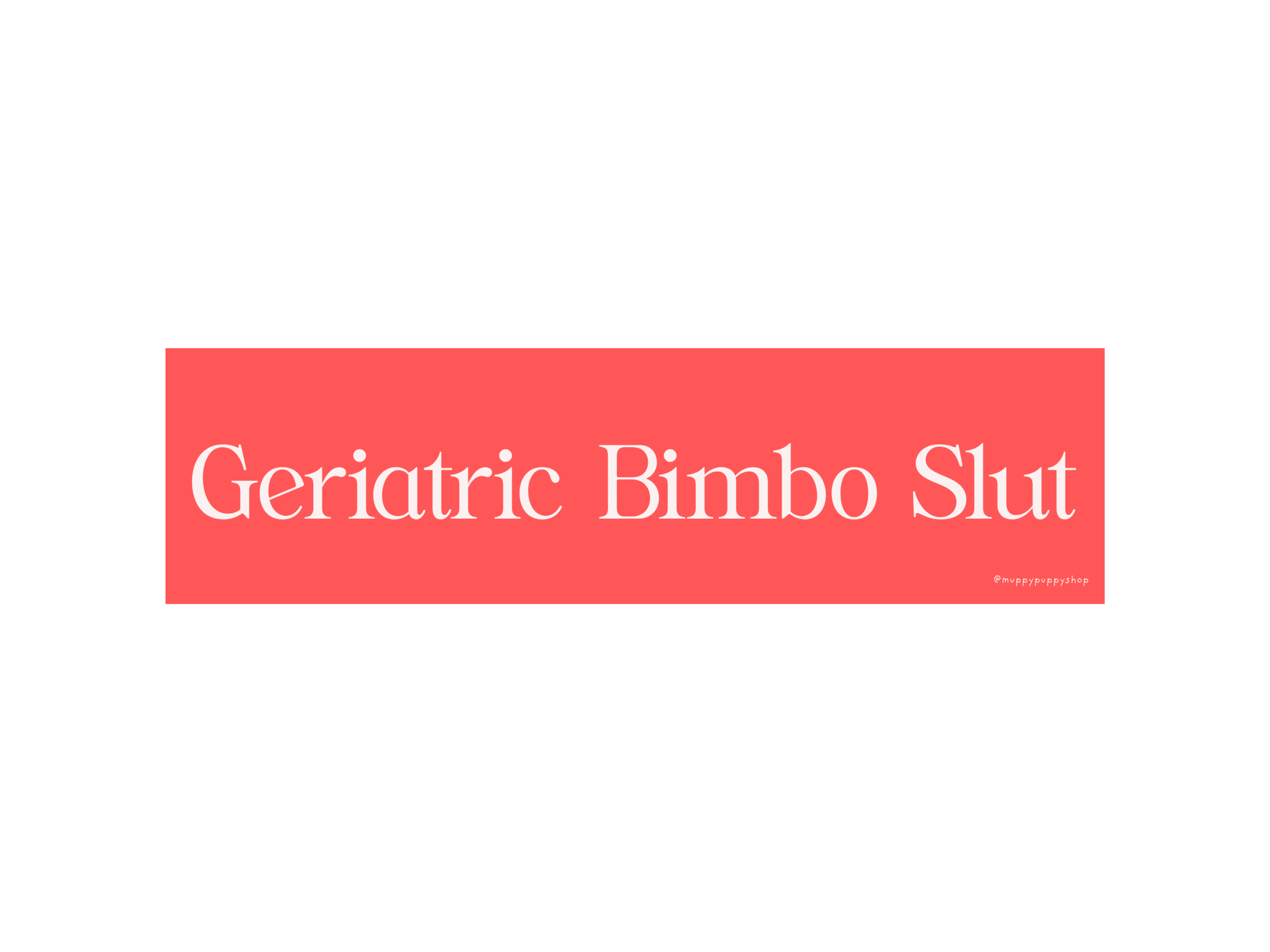 Geriatric Bimbo Slut Bumper Sticker or Magnet