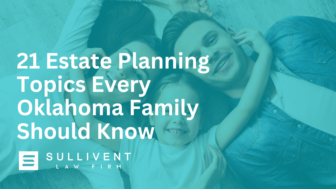 21 Estate Planning Topics Every Oklahoma Family Should Know
