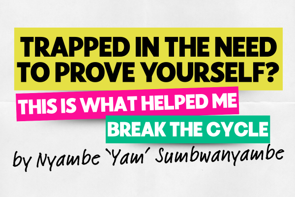 Trapped in the need to prove yourself? This is what helped me break the cycle