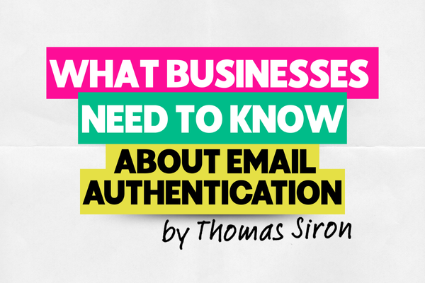 WHAT BUSINESSES NEED TO KNOW ABOUT EMAIL AUTHENTICATION