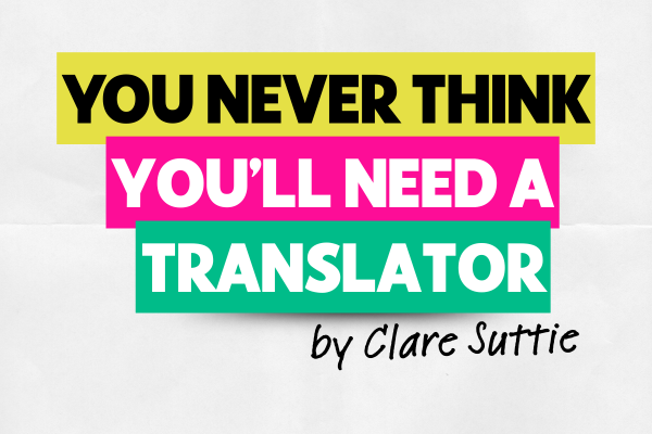You Never Think You’ll Need a Translator