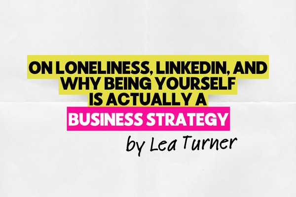 On Loneliness, LinkedIn, and Why Being Yourself is Actually a Business Strategy