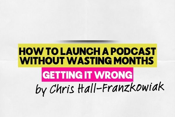 How to Launch a Podcast Without Wasting Months