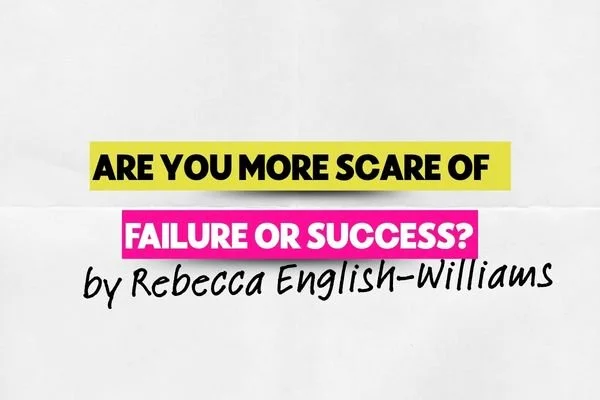 Are you more scared of failure or success?