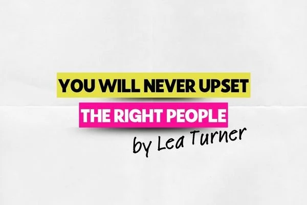 You Will never upset the right people