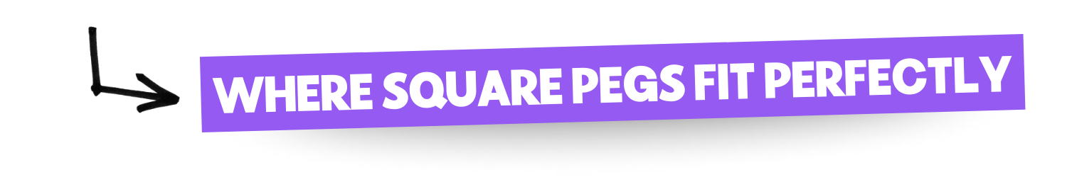 Text on a purple background that reads, "WHERE SQUARE PEGS FIT PERFECTLY."
