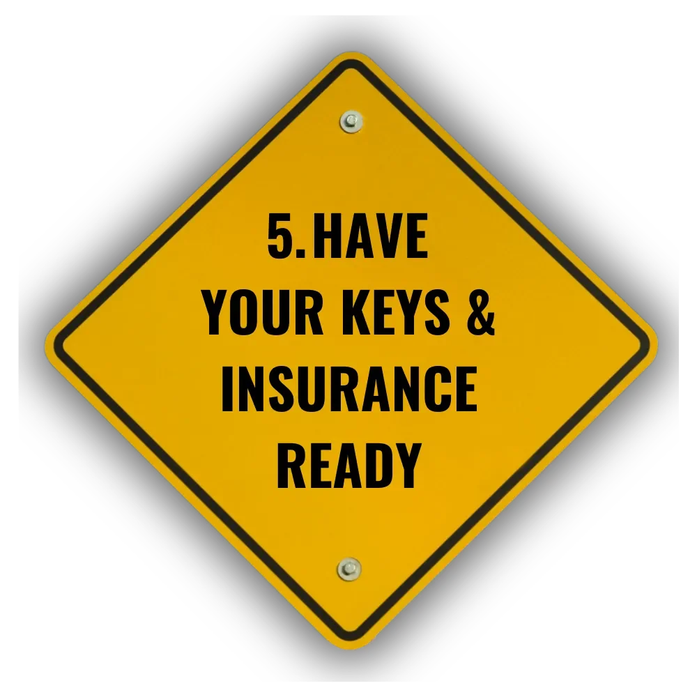 Yellow diamond-shaped sign with black border and text that says, "5. HAVE YOUR KEYS & INSURANCE READY."